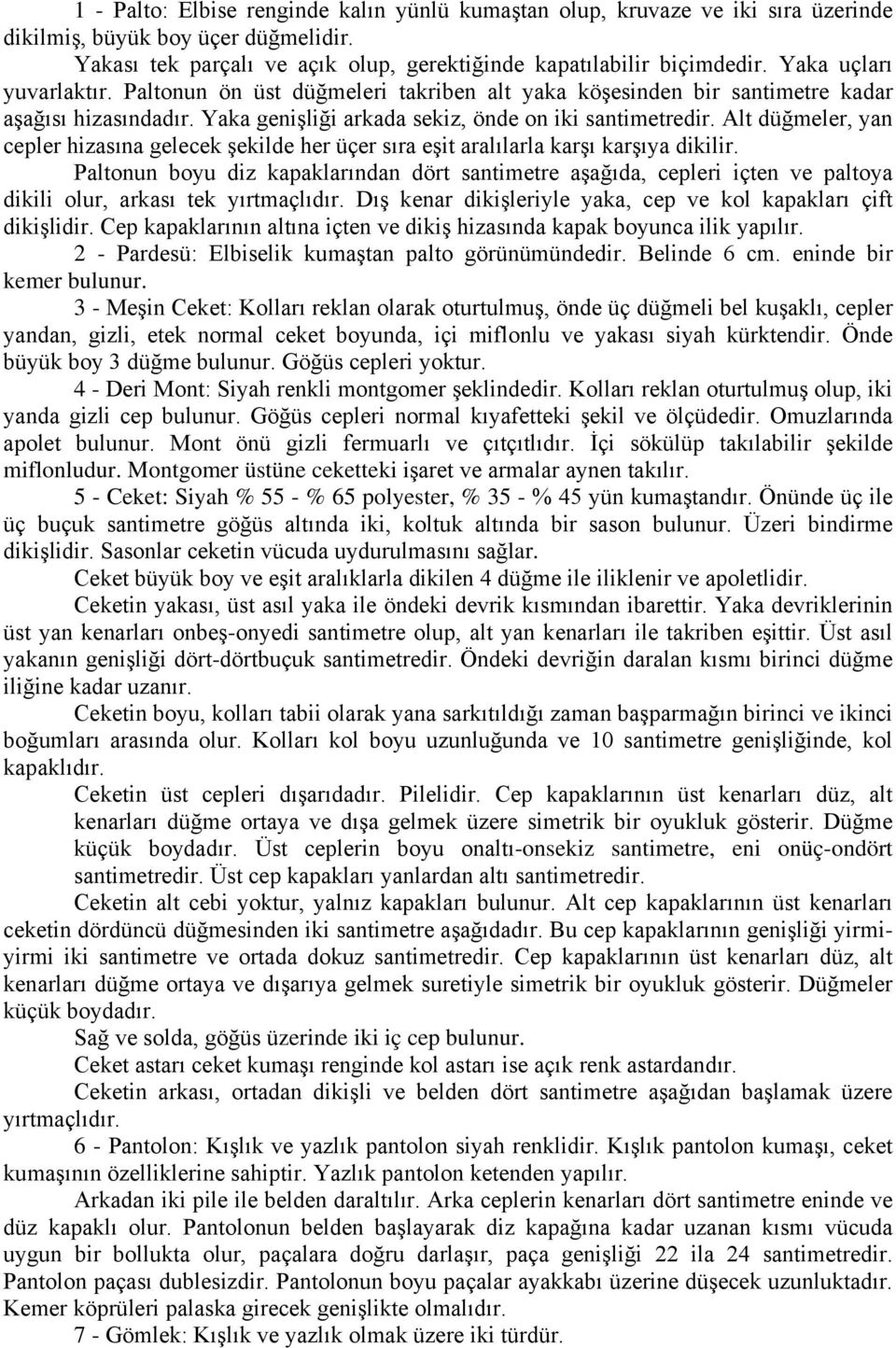 Alt düğmeler, yan cepler hizasına gelecek şekilde her üçer sıra eşit aralılarla karşı karşıya dikilir.