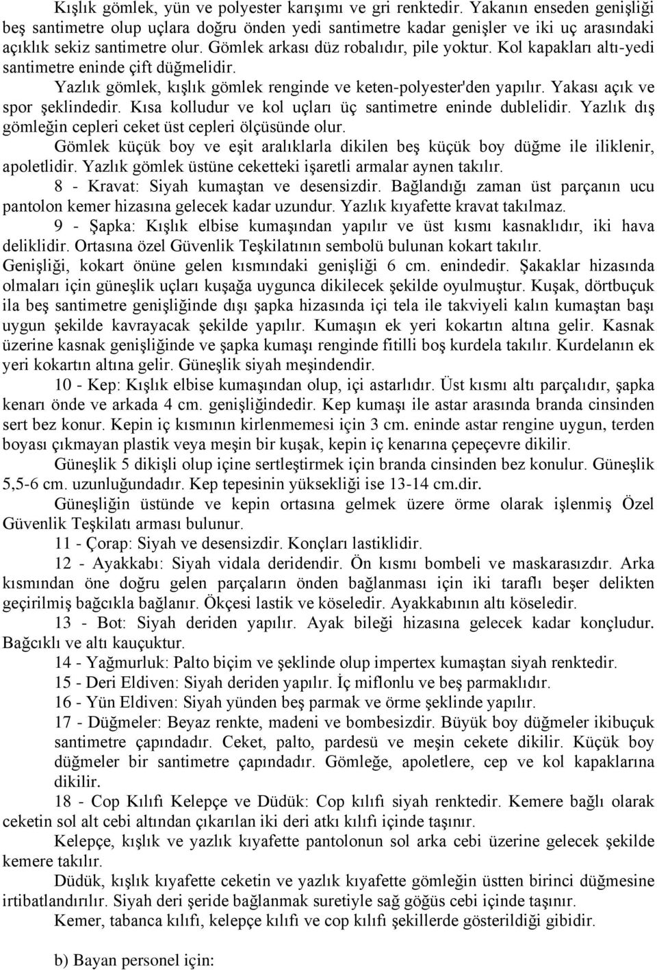 Kol kapakları altı-yedi santimetre eninde çift düğmelidir. Yazlık gömlek, kışlık gömlek renginde ve keten-polyester'den yapılır. Yakası açık ve spor şeklindedir.