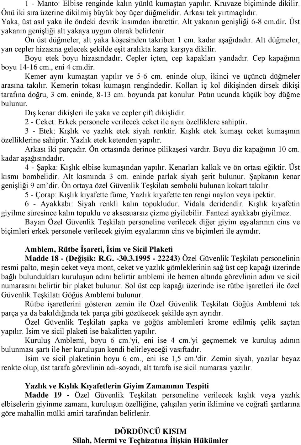 Ön üst düğmeler, alt yaka köşesinden takriben 1 cm. kadar aşağıdadır. Alt düğmeler, yan cepler hizasına gelecek şekilde eşit aralıkta karşı karşıya dikilir. Boyu etek boyu hizasındadır.