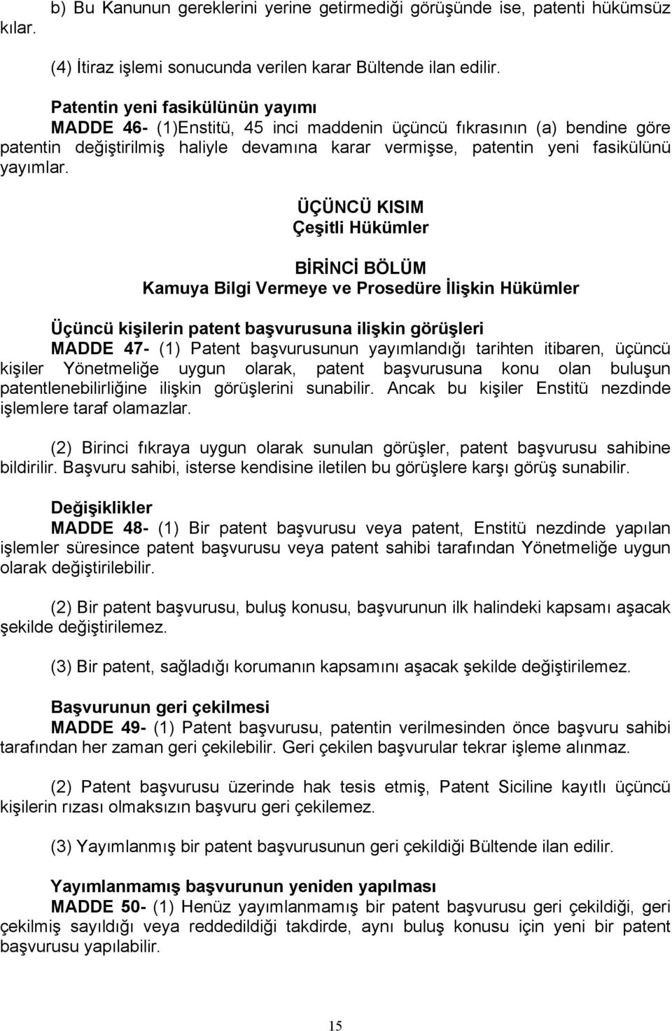 ÜÇÜNCÜ KISIM Çeşitli Hükümler BİRİNCİ BÖLÜM Kamuya Bilgi Vermeye ve Prosedüre İlişkin Hükümler Üçüncü kişilerin patent başvurusuna ilişkin görüşleri MADDE 47- (1) Patent başvurusunun yayımlandığı