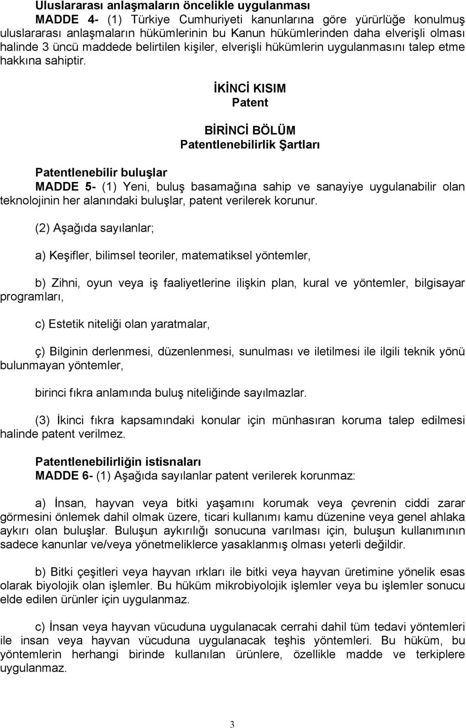 İKİNCİ KISIM Patent BİRİNCİ BÖLÜM Patentlenebilirlik Şartları Patentlenebilir buluşlar MADDE 5- (1) Yeni, buluş basamağına sahip ve sanayiye uygulanabilir olan teknolojinin her alanındaki buluşlar,