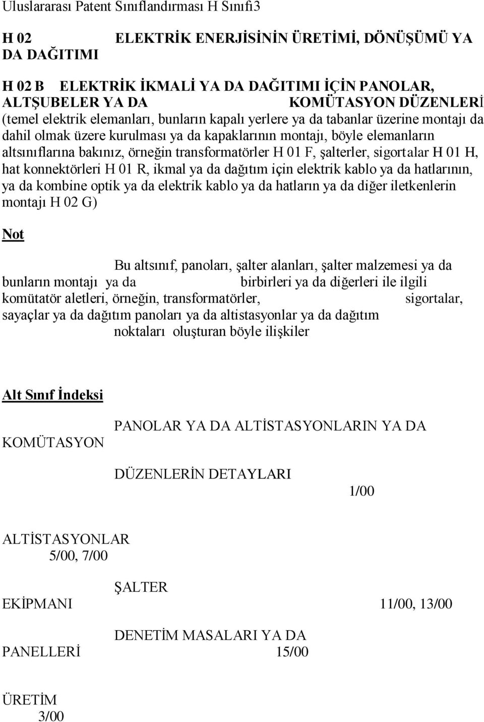 transformatörler H 01 F, Ģalterler, sigortalar H 01 H, hat konnektörleri H 01 R, ikmal ya da dağıtım için elektrik kablo ya da hatlarının, ya da kombine optik ya da elektrik kablo ya da hatların ya