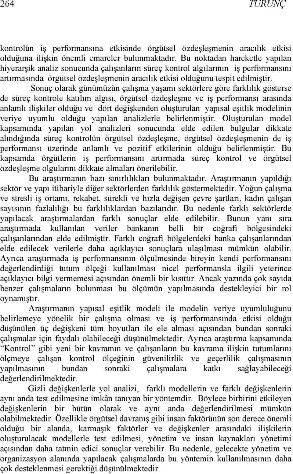 Sonuç olarak günümüzün çalışma yaşamı sektörlere göre farklılık gösterse de süreç kontrole katılım algısı, örgütsel özdeşleşme ve iş performansı arasında anlamlı ilişkiler olduğu ve dört değişkenden