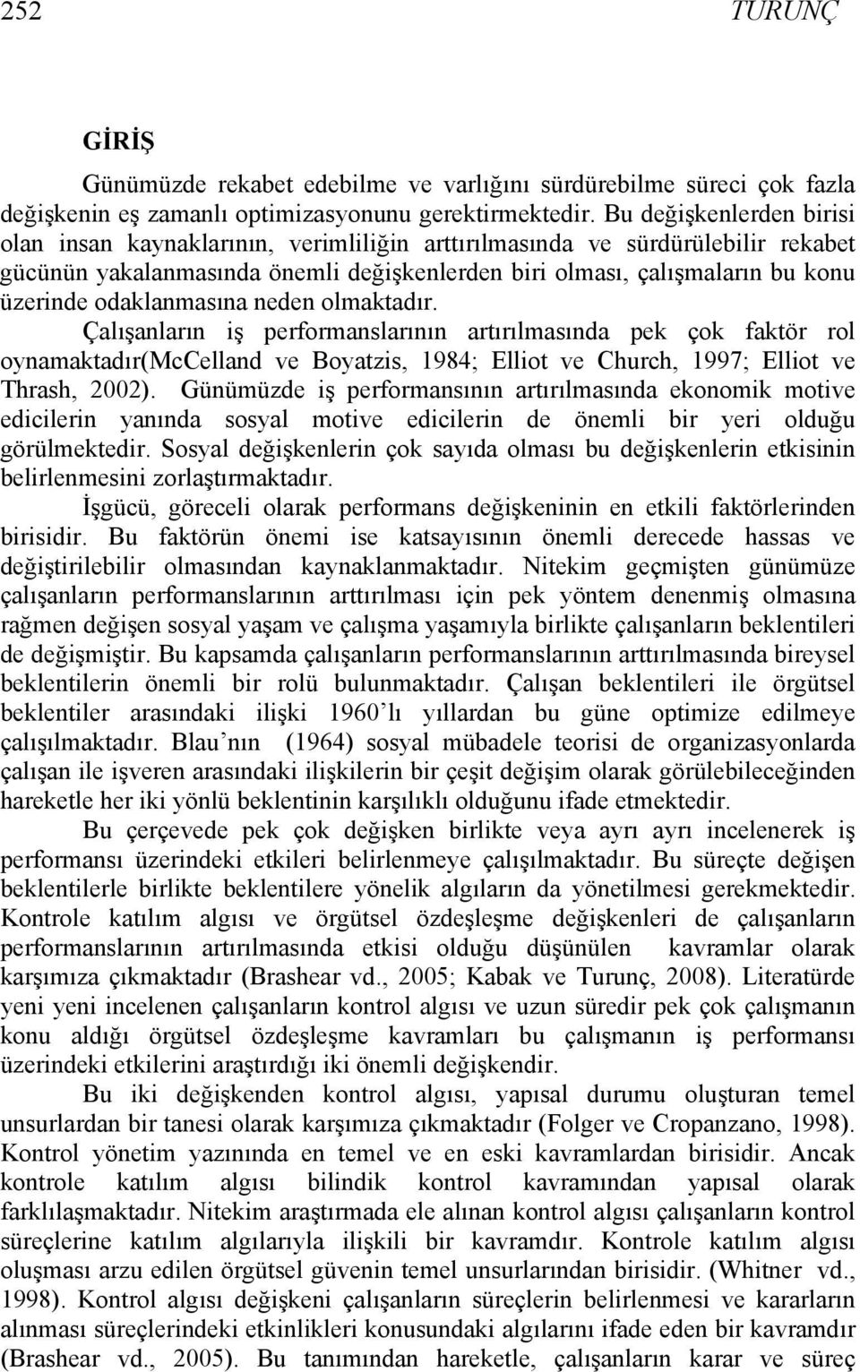 odaklanmasına neden olmaktadır. Çalışanların iş performanslarının artırılmasında pek çok faktör rol oynamaktadır(mccelland ve Boyatzis, 1984; Elliot ve Church, 1997; Elliot ve Thrash, 2002).