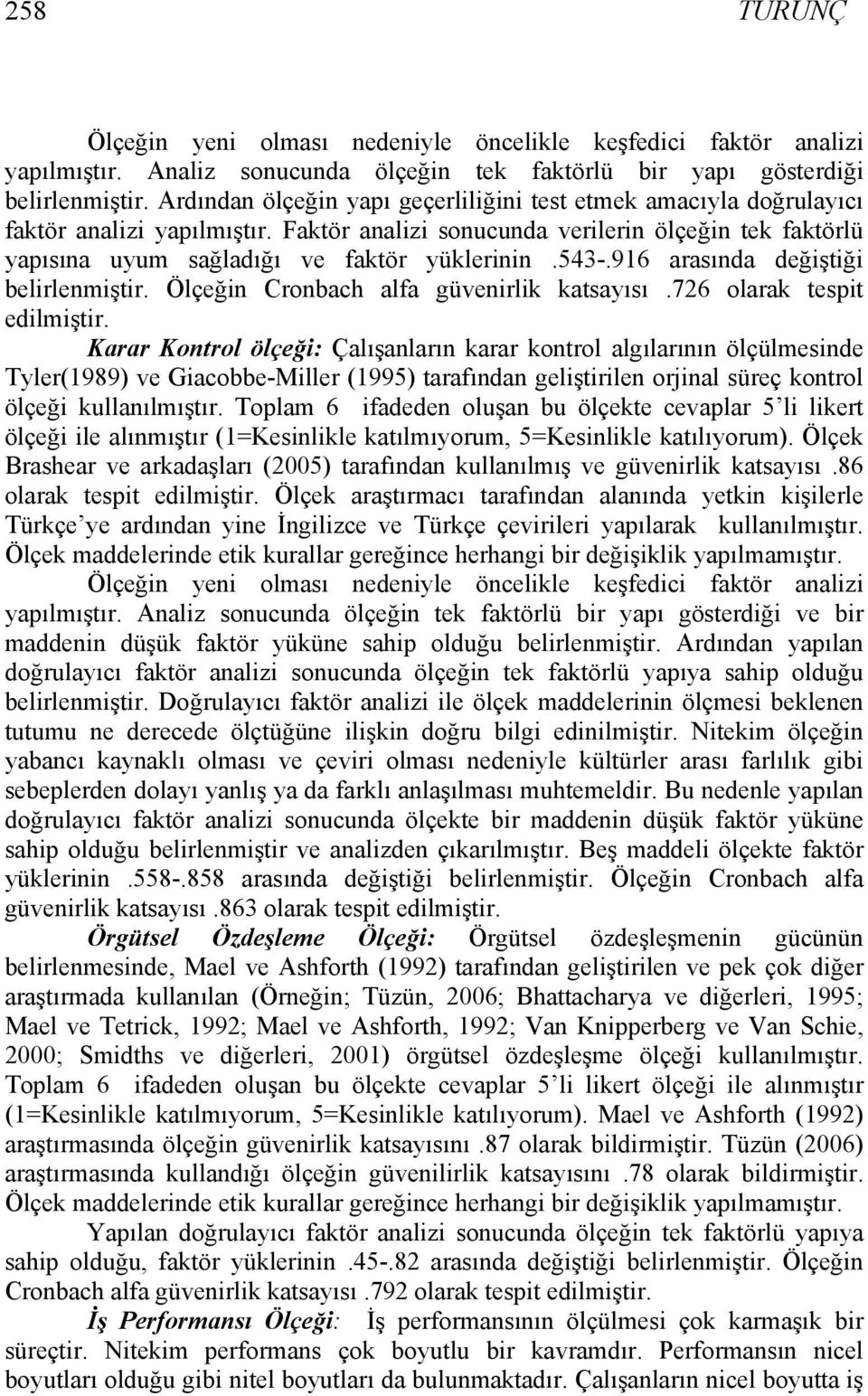 543-.916 arasında değiştiği belirlenmiştir. Ölçeğin Cronbach alfa güvenirlik katsayısı.726 olarak tespit edilmiştir.