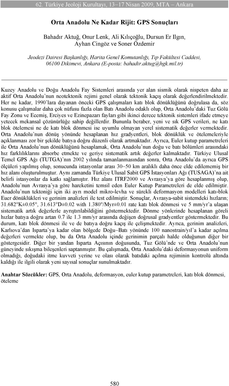 tr) Kuzey Anadolu ve Doğu Anadolu Fay Sistemleri arasında yer alan sismik olarak nispeten daha az aktif Orta Anadolu nun neotektonik rejimi genel olarak tektonik kaçış olarak değerlendirilmektedir.