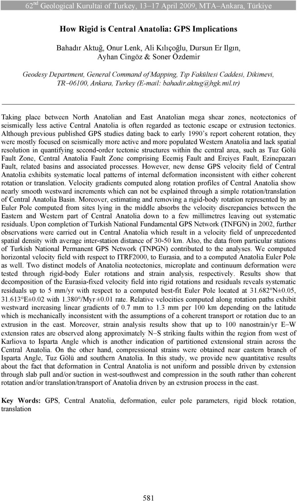 tr) Taking place between North Anatolian and East Anatolian mega shear zones, neotectonics of seismically less active Central Anatolia is often regarded as tectonic escape or extrusion tectonics.