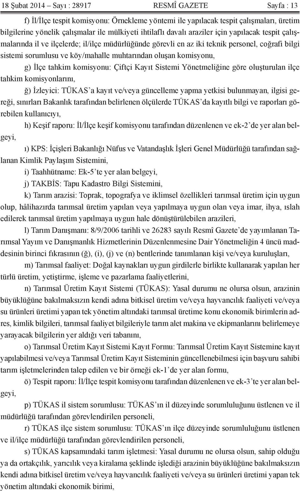 komisyonu, g) İlçe tahkim komisyonu: Çiftçi Kayıt Sistemi Yönetmeliğine göre oluşturulan ilçe tahkim komisyonlarını, ğ) İzleyici: TÜKAS a kayıt ve/veya güncelleme yapma yetkisi bulunmayan, ilgisi