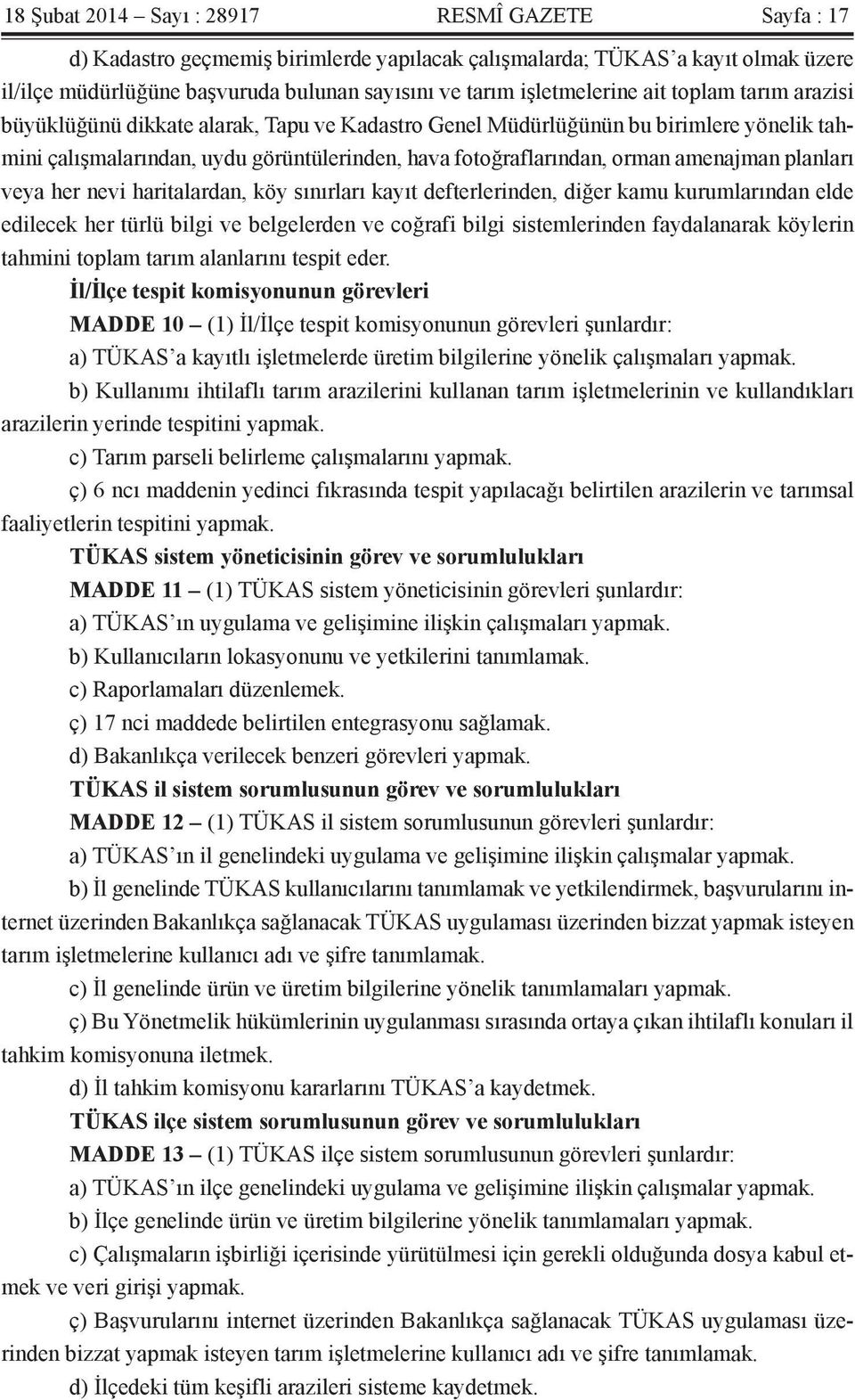 amenajman planları veya her nevi haritalardan, köy sınırları kayıt defterlerinden, diğer kamu kurumlarından elde edilecek her türlü bilgi ve belgelerden ve coğrafi bilgi sistemlerinden faydalanarak