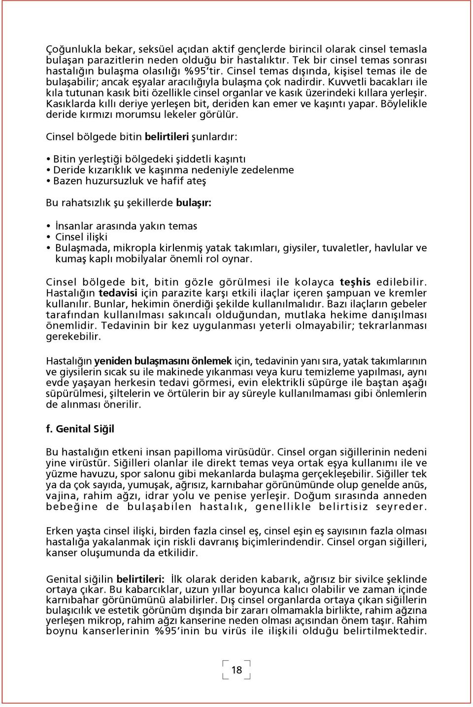 Kuvvetli bacaklar ile k la tutunan kas k biti özellikle cinsel organlar ve kas k üzerindeki k llara yerleflir. Kas klarda k ll deriye yerleflen bit, deriden kan emer ve kafl nt yapar.