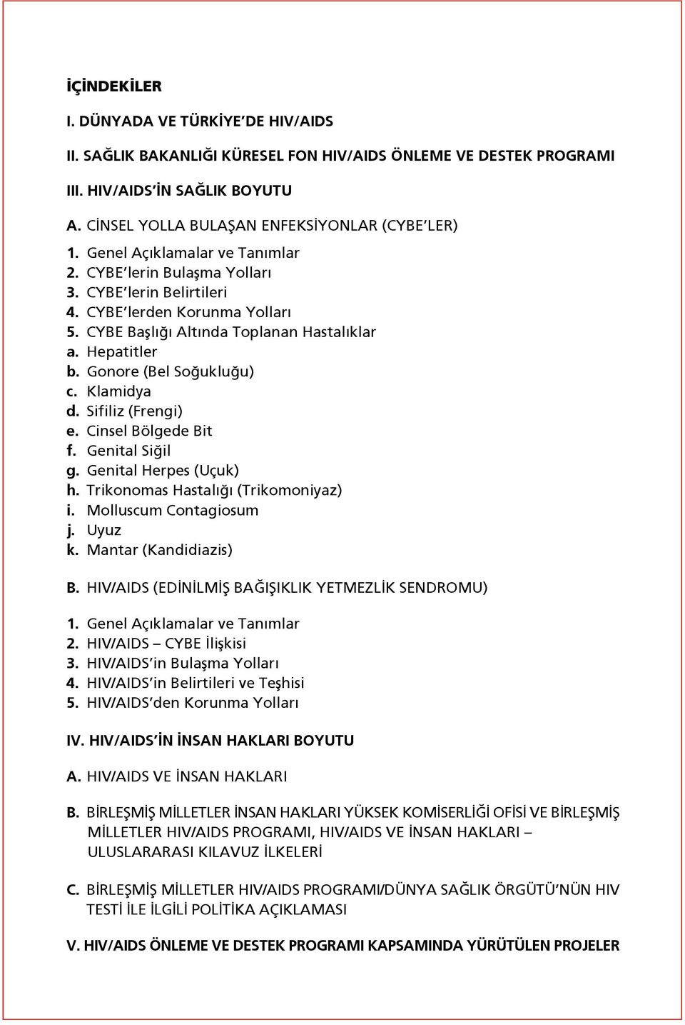 Gonore (Bel So uklu u) c. Klamidya d. Sifiliz (Frengi) e. Cinsel Bölgede Bit f. Genital Si il g. Genital Herpes (Uçuk) h. Trikonomas Hastal (Trikomoniyaz) i. Molluscum Contagiosum j. Uyuz k.