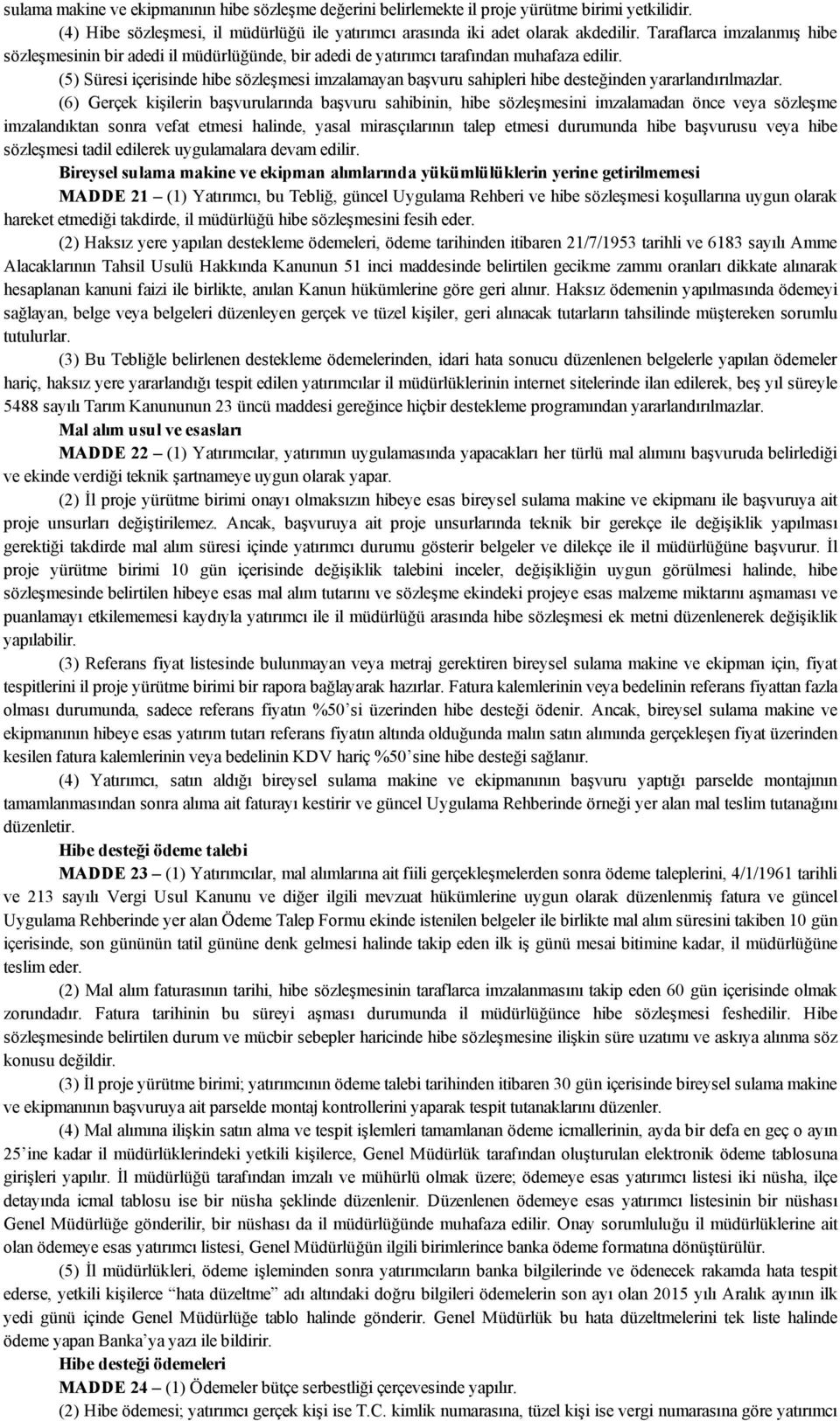 (5) Süresi içerisinde hibe sözleşmesi imzalamayan başvuru sahipleri hibe desteğinden yararlandırılmazlar.