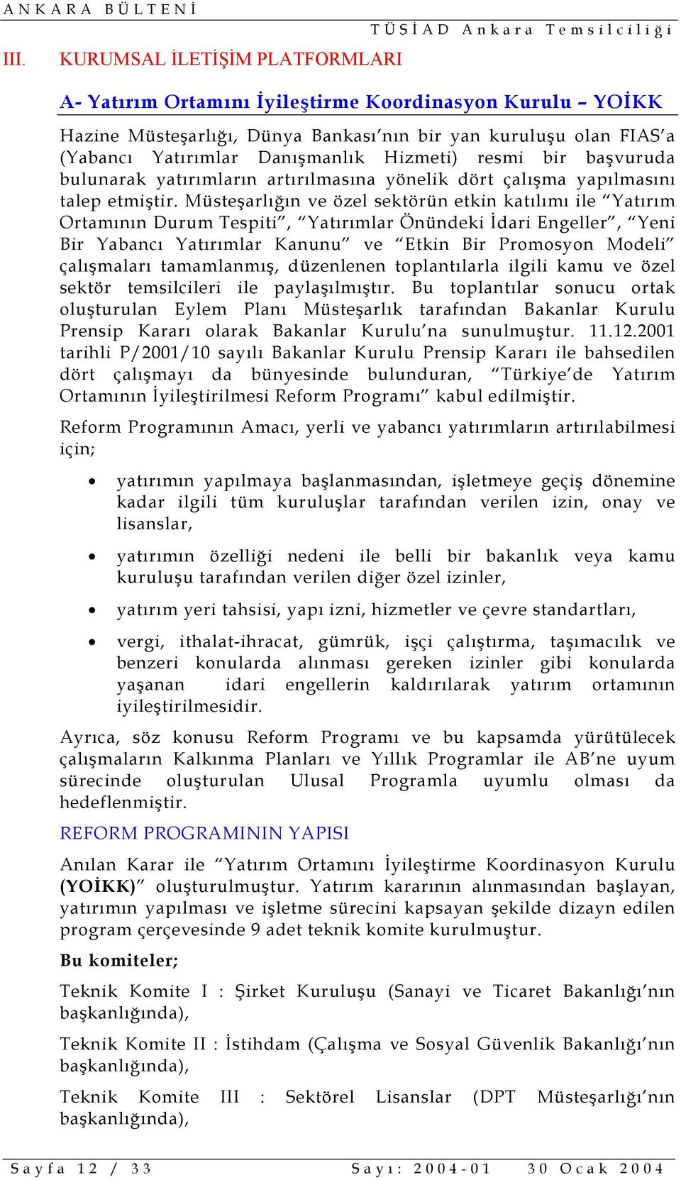 Müsteşarlığın ve özel sektörün etkin katılımı ile Yatırım Ortamının Durum Tespiti, Yatırımlar Önündeki İdari Engeller, Yeni Bir Yabancı Yatırımlar Kanunu ve Etkin Bir Promosyon Modeli çalışmaları