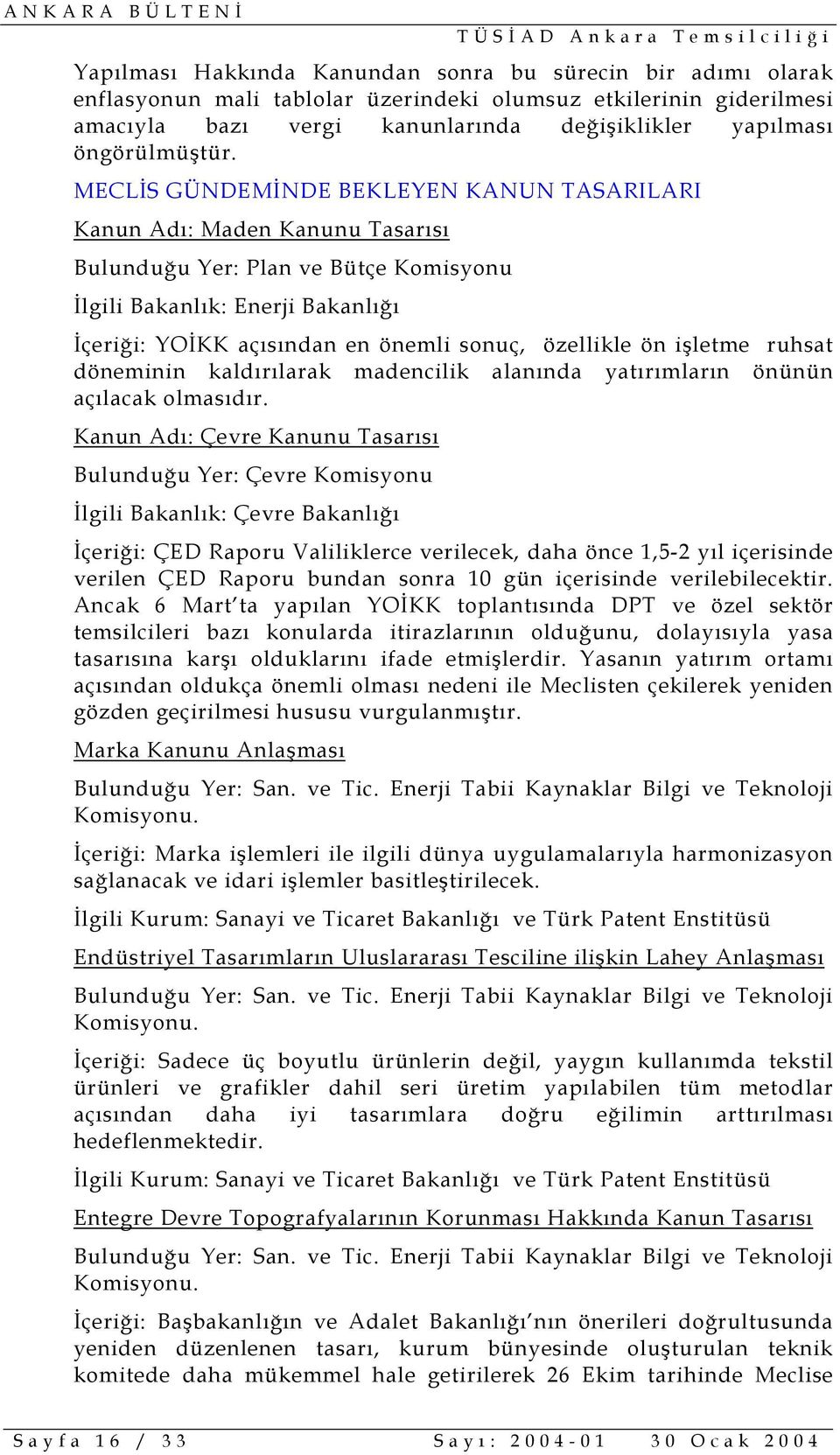 MECLİS GÜNDEMİNDE BEKLEYEN KANUN TASARILARI Kanun Adı: Maden Kanunu Tasarısı Bulunduğu Yer: Plan ve Bütçe Komisyonu İlgili Bakanlık: Enerji Bakanlığı İçeriği: YOİKK açısından en önemli sonuç,