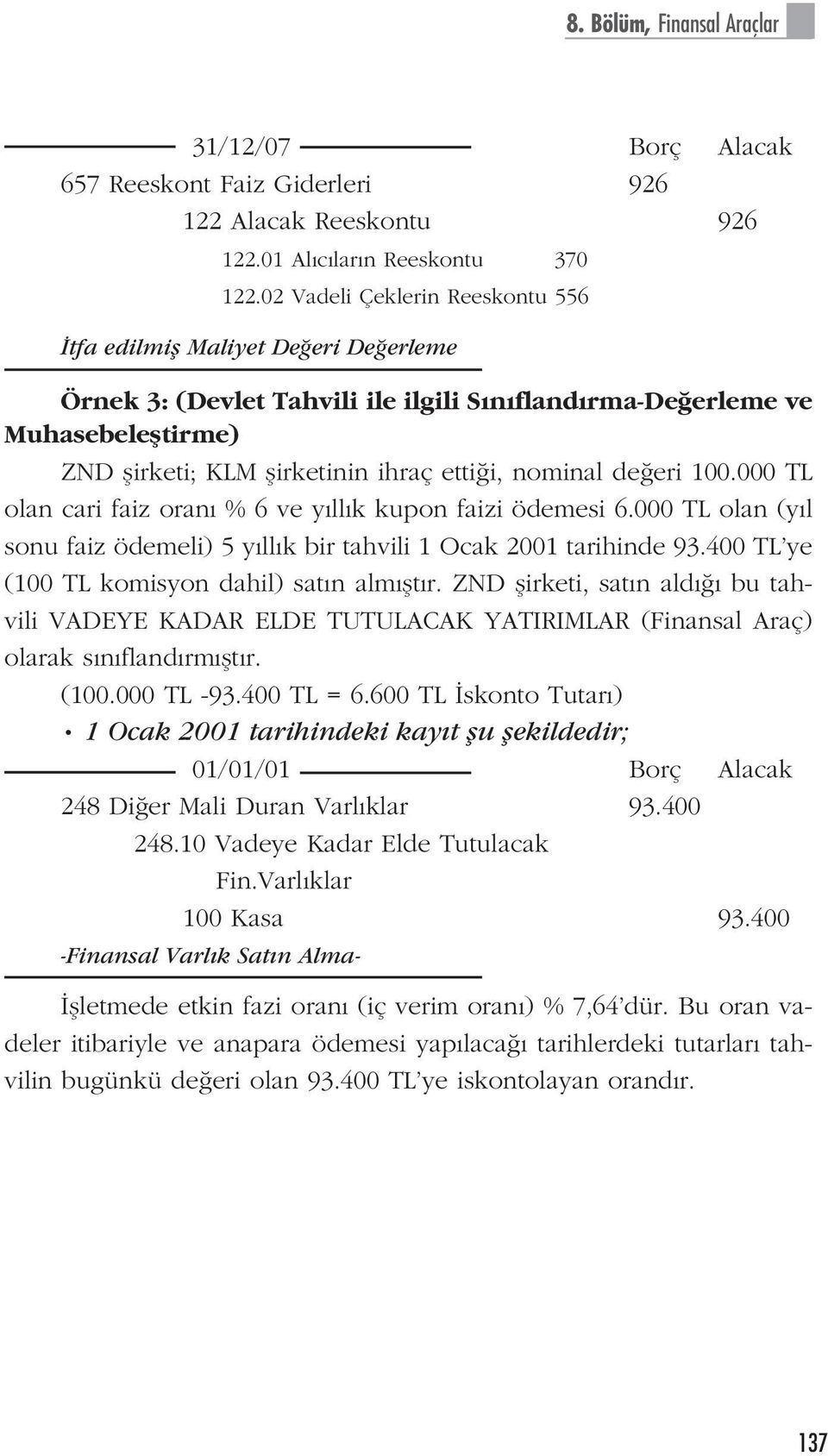 nominal de eri 100.000 TL olan cari faiz oran % 6 ve y ll k kupon faizi ödemesi 6.000 TL olan (y l sonu faiz ödemeli) 5 y ll k bir tahvili 1 Ocak 2001 tarihinde 93.