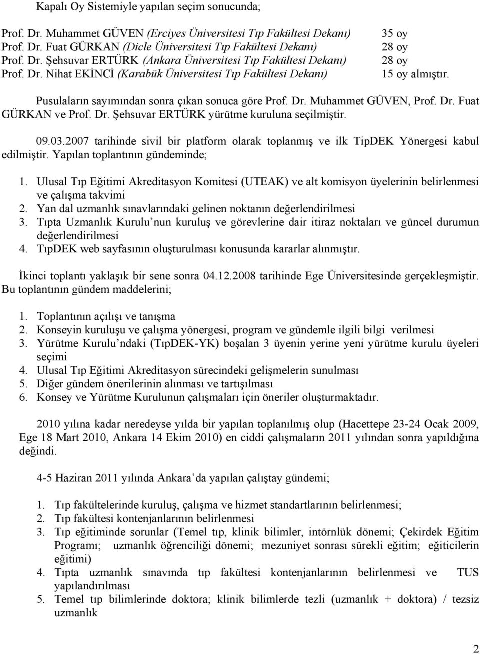 Dr. Şehsuvar ERTÜRK yürütme kuruluna seçilmiştir. 09.03.2007 tarihinde sivil bir platform olarak toplanmış ve ilk TipDEK Yönergesi kabul edilmiştir. Yapılan toplantının gündeminde; 1.