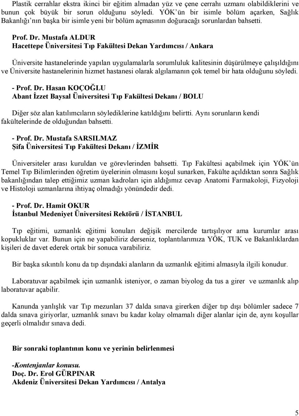 Mustafa ALDUR Hacettepe Üniversitesi Tıp Fakültesi Dekan Yardımcısı / Ankara Üniversite hastanelerinde yapılan uygulamalarla sorumluluk kalitesinin düşürülmeye çalışıldığını ve Üniversite