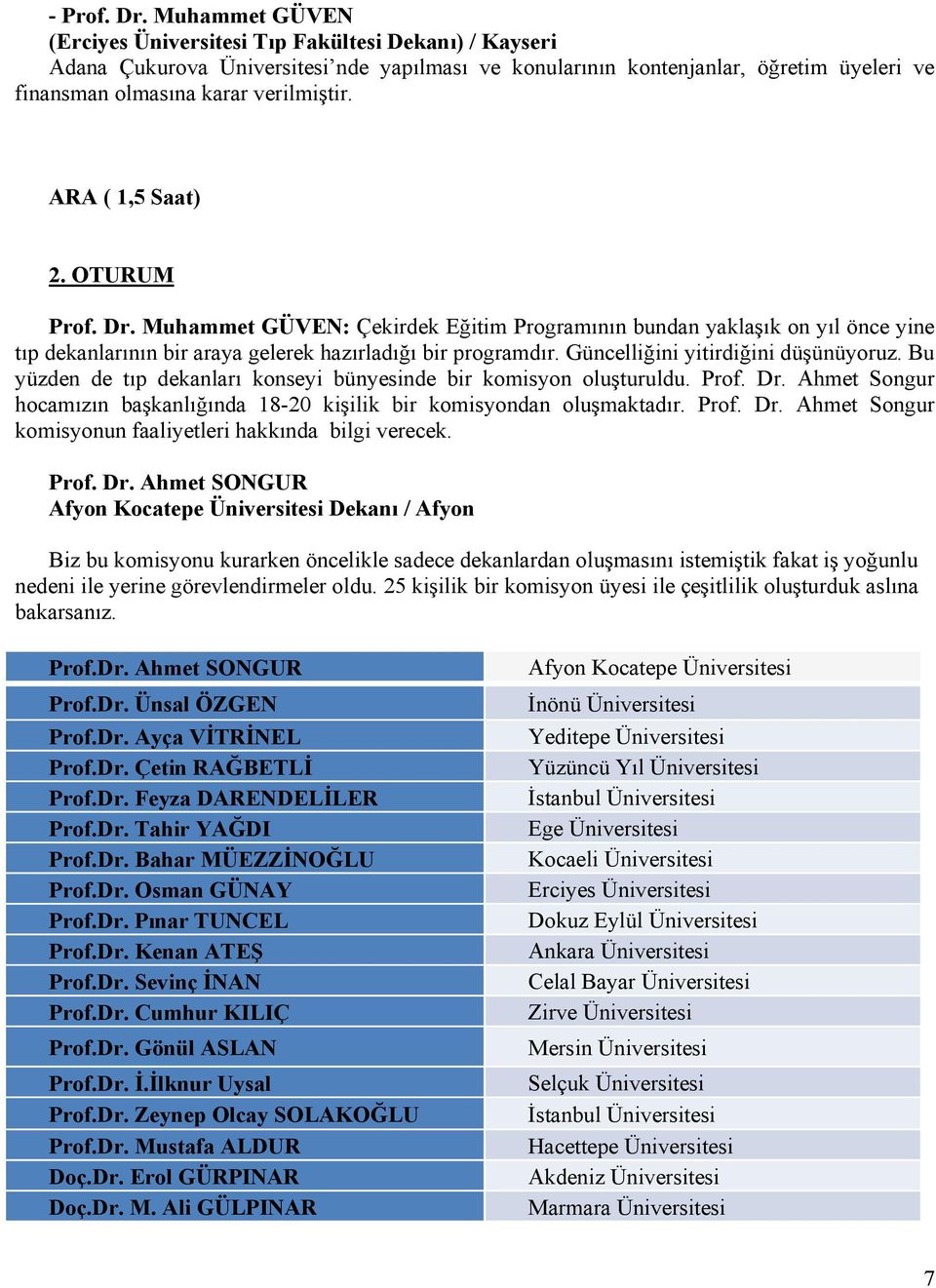 ARA ( 1,5 Saat) 2. OTURUM Prof. Dr. Muhammet GÜVEN: Çekirdek Eğitim Programının bundan yaklaşık on yıl önce yine tıp dekanlarının bir araya gelerek hazırladığı bir programdır.