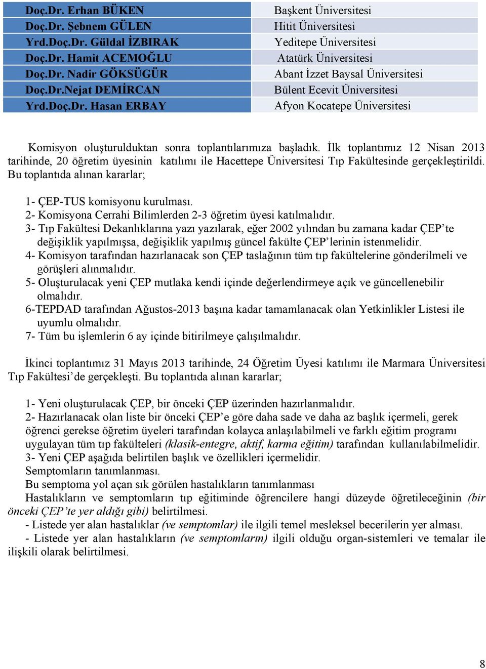 Hasan ERBAY Başkent Üniversitesi Hitit Üniversitesi Yeditepe Üniversitesi Atatürk Üniversitesi Abant İzzet Baysal Üniversitesi Bülent Ecevit Üniversitesi Afyon Kocatepe Üniversitesi Komisyon