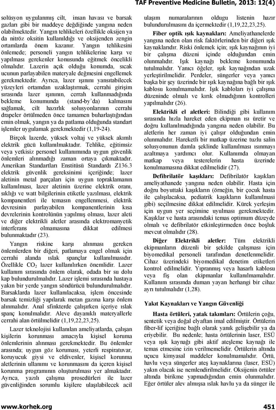 Yangın tehlikesini önlemede; personeli yangın tehlikelerine karşı ve yapılması gerekenler konusunda eğitmek öncelikli olmalıdır.