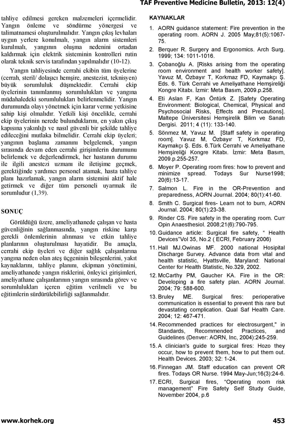 tarafından yapılmalıdır (10-12). Yangın tahliyesinde cerrahi ekibin tüm üyelerine (cerrah, steril/ dolaşıcı hemşire, anestezist, teknisyen) büyük sorumluluk düşmektedir.