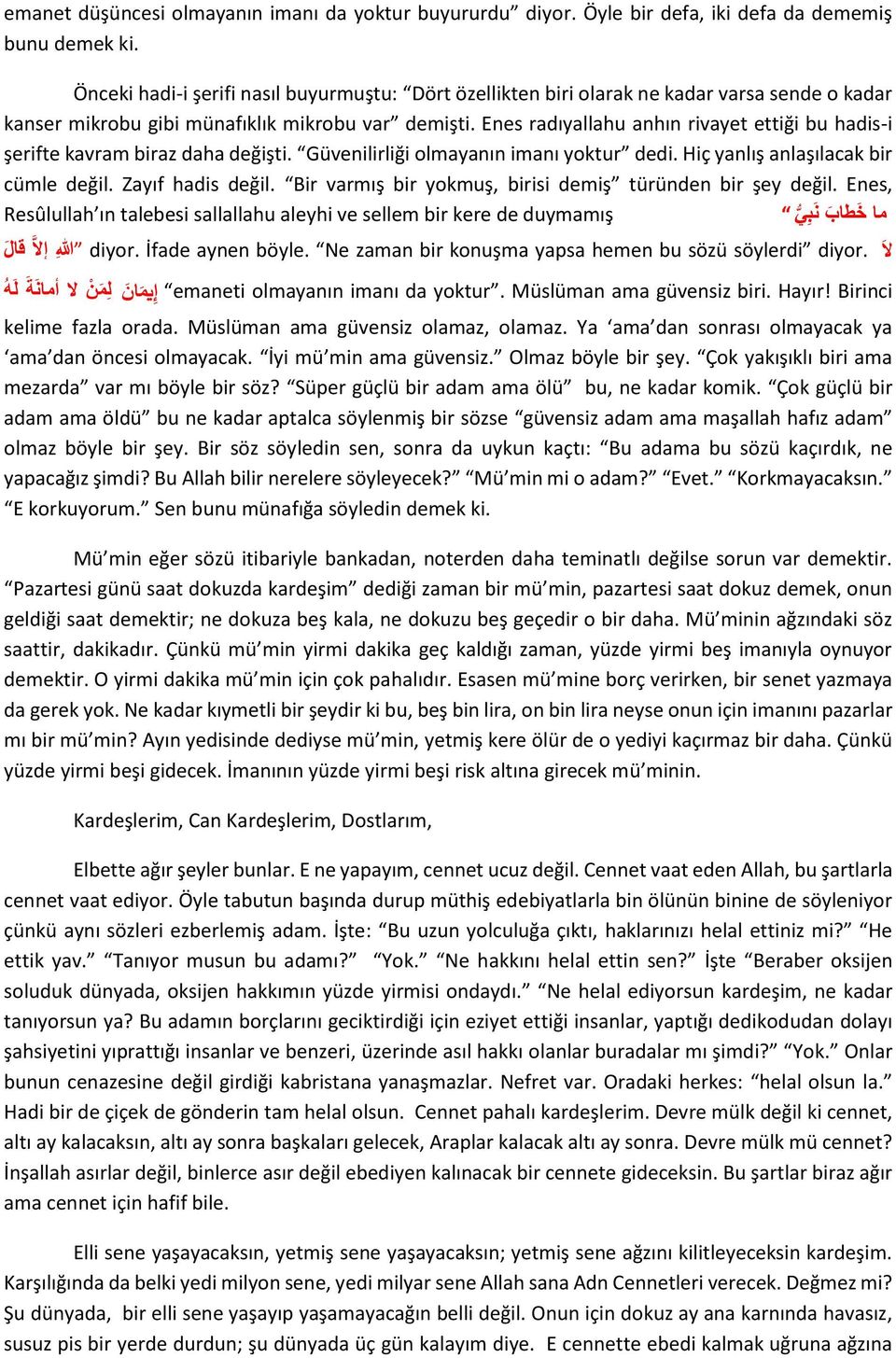 Enes radıyallahu anhın rivayet ettiği bu hadis-i şerifte kavram biraz daha değişti. Güvenilirliği olmayanın imanı yoktur dedi. Hiç yanlış anlaşılacak bir cümle değil. Zayıf hadis değil.