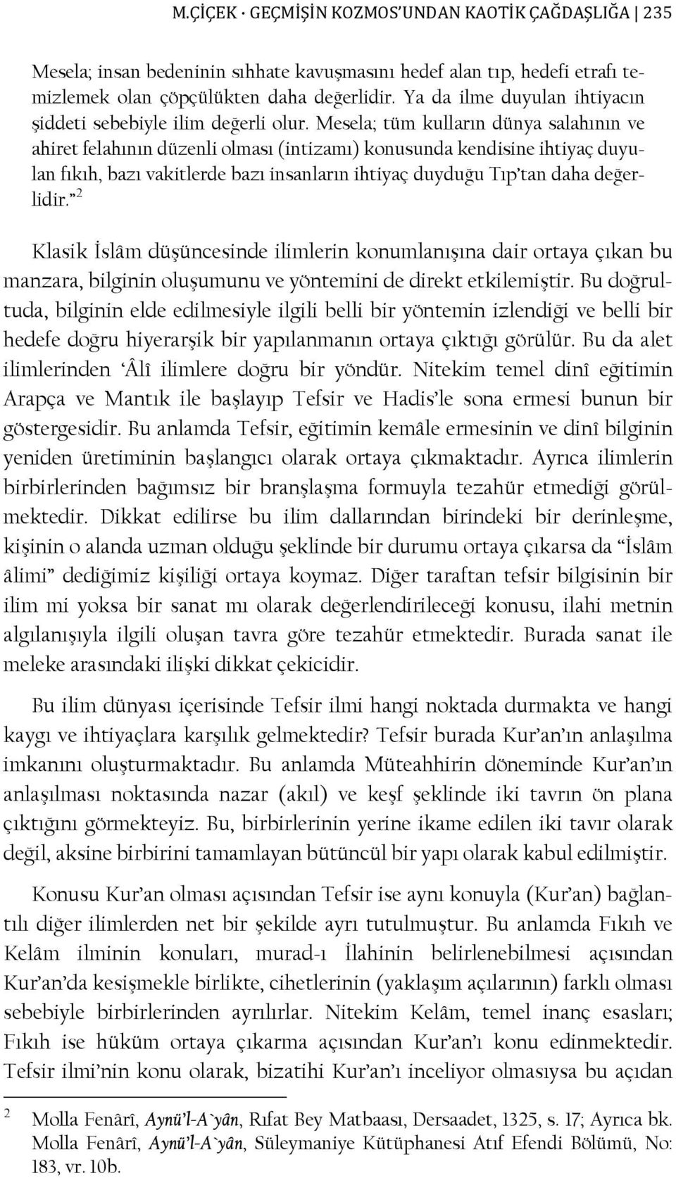 Mesela; tüm kulların dünya salahının ve ahiret felahının düzenli olması (intizamı) konusunda kendisine ihtiyaç duyulan fıkıh, bazı vakitlerde bazı insanların ihtiyaç duyduğu Tıp tan daha değerlidir.