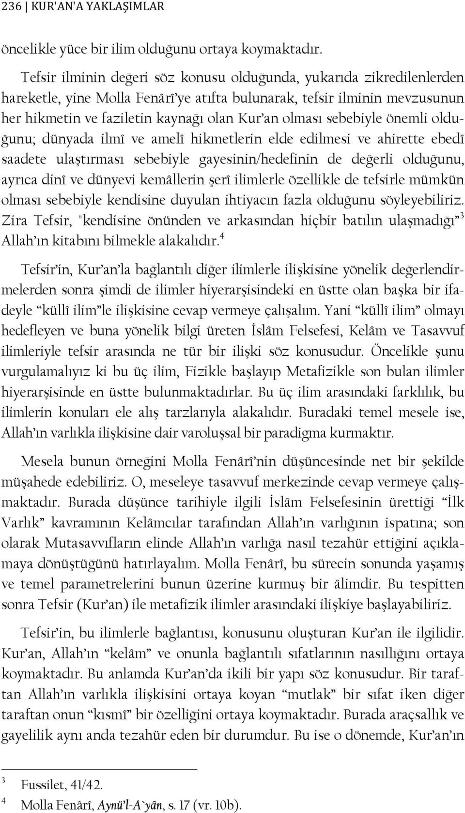 sebebiyle önemli olduğunu; dünyada ilmî ve amelî hikmetlerin elde edilmesi ve ahirette ebedî saadete ulaştırması sebebiyle gayesinin/hedefinin de değerli olduğunu, ayrıca dinî ve dünyevi kemâllerin