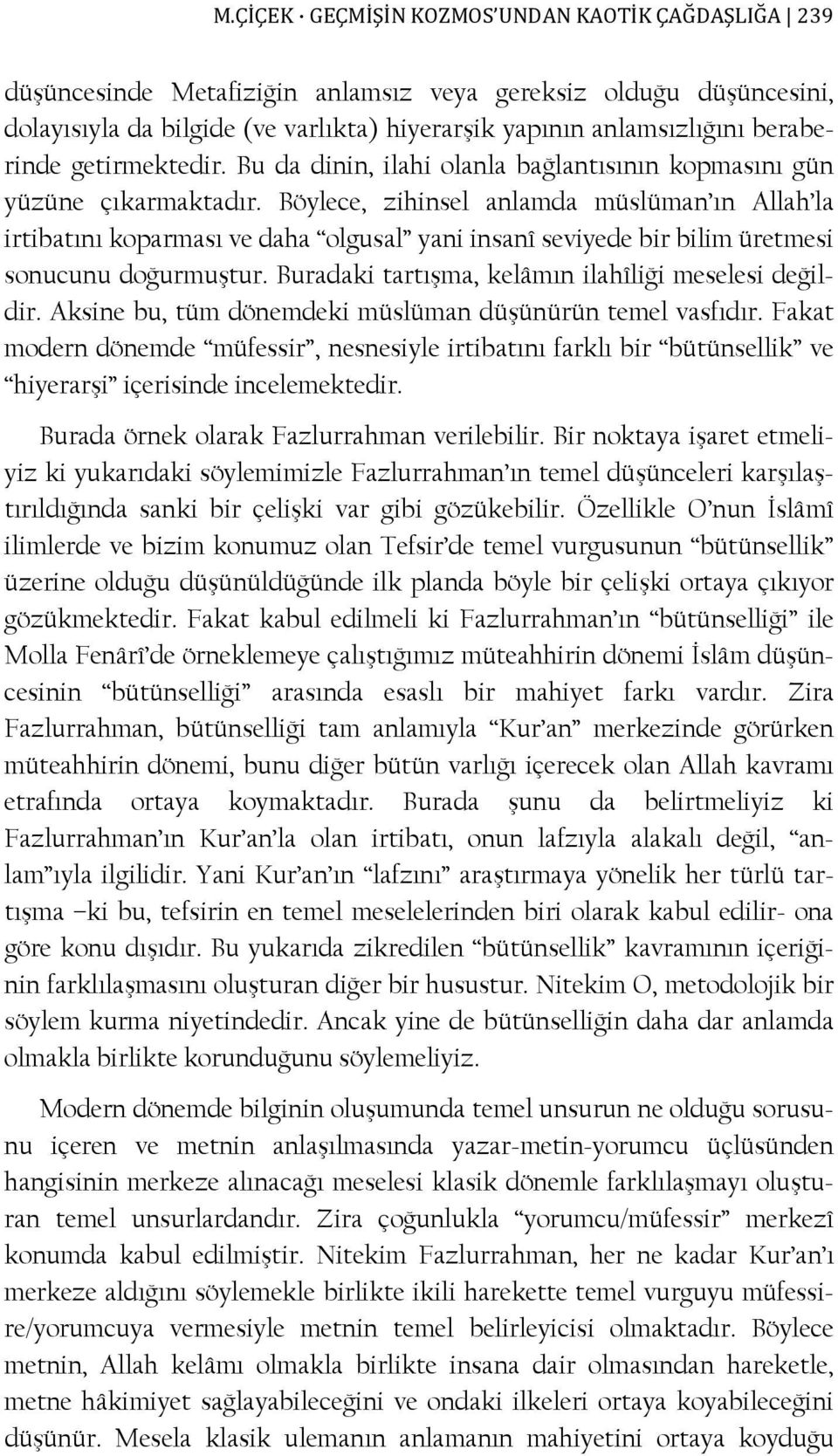 Böylece, zihinsel anlamda müslüman ın Allah la irtibatını koparması ve daha olgusal yani insanî seviyede bir bilim üretmesi sonucunu doğurmuştur.