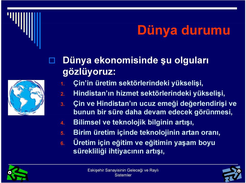 Çin ve Hindistan ın ucuz emeği değerlendirişi ve bunun bir süre daha devam edecek görünmesi, 4.