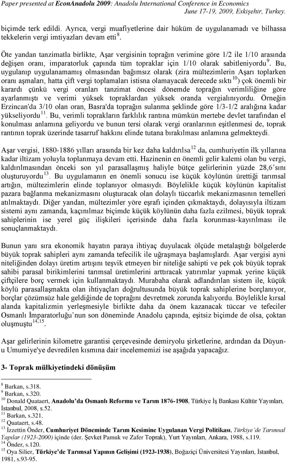 Bu, uygulanıp uygulanamamış olmasından bağımsız olarak (zira mültezimlerin Aşarı toplarken oranı aşmaları, hatta çift vergi toplamaları istisna olamayacak derecede sıktı 10 ) çok önemli bir karardı