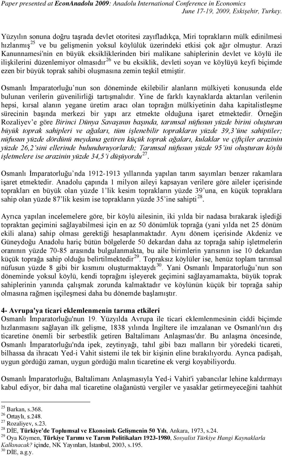 büyük toprak sahibi oluşmasına zemin teşkil etmiştir. Osmanlı İmparatorluğu nun son döneminde ekilebilir alanların mülkiyeti konusunda elde bulunan verilerin güvenilirliği tartışmalıdır.