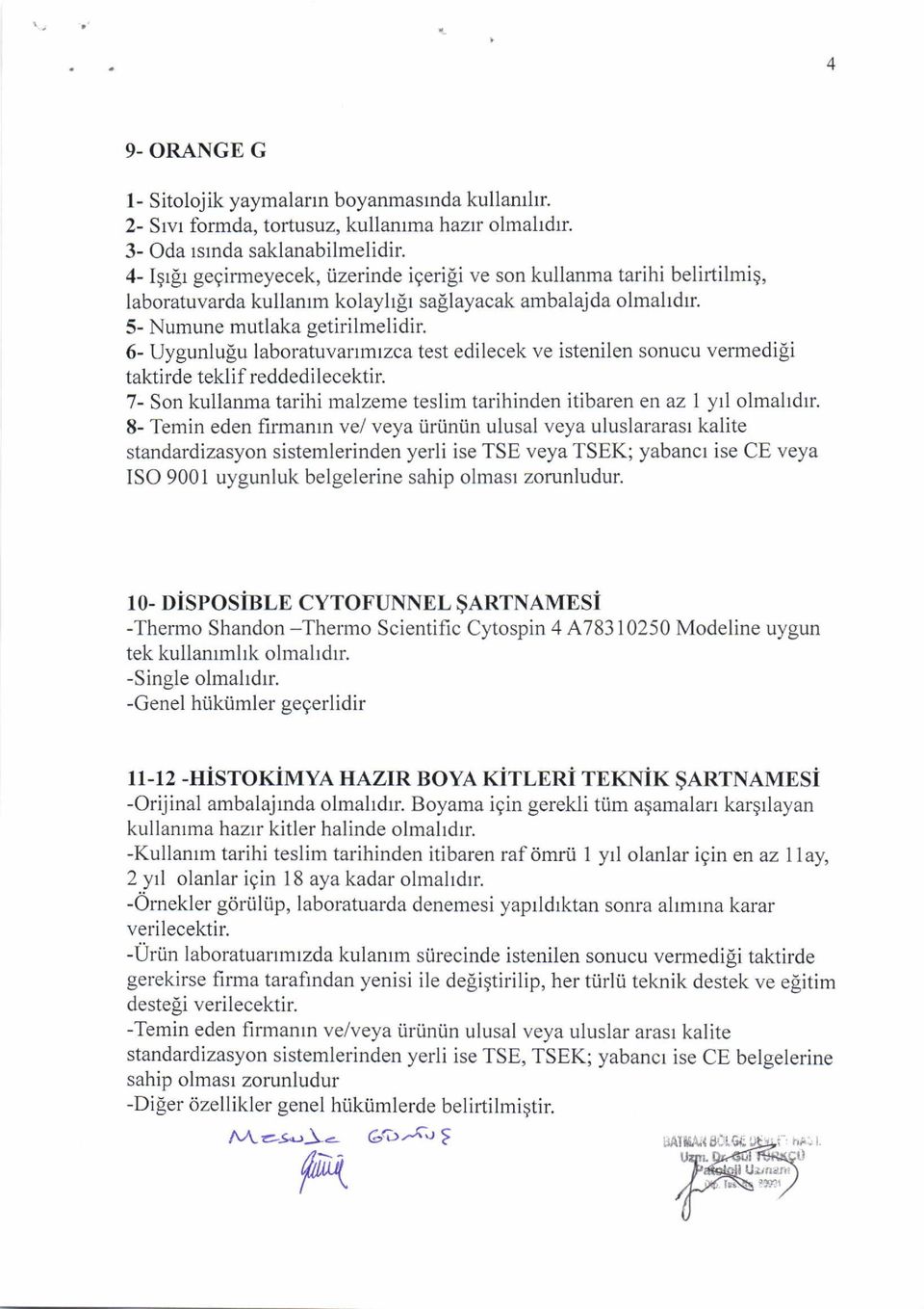 6- Uygunlufu laboratuvartmlzca test edilecek ve istenilen sonucu vermedigi 7- Son kullanma tarihi malzeme teslim tarihinden itibaren en az I yrl olmahdrr.