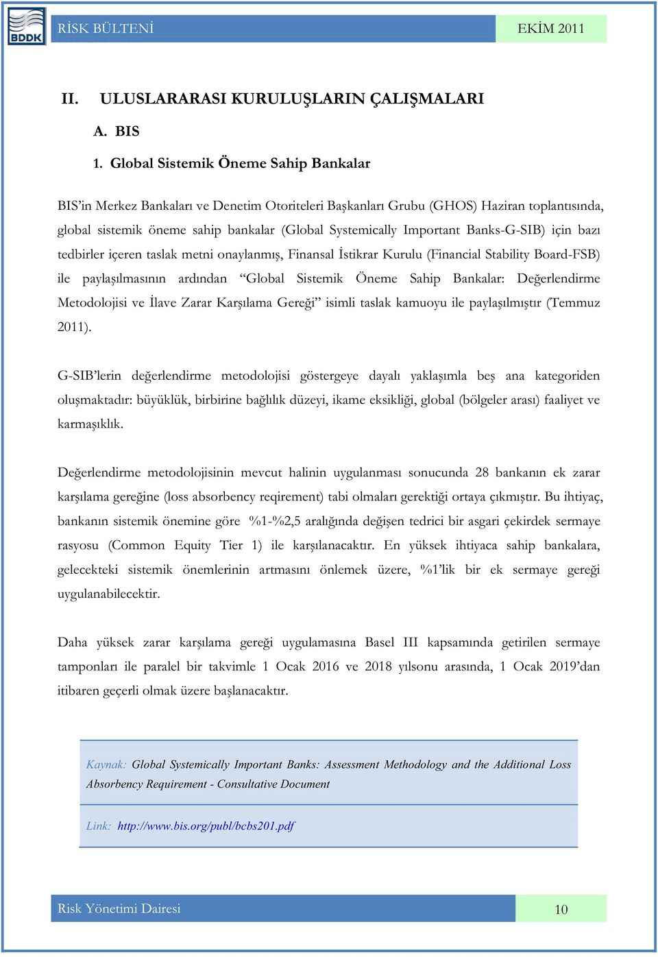 Banks-G-SIB) için bazı tedbirler içeren taslak metni onaylanmış, Finansal İstikrar Kurulu (Financial Stability Board-FSB) ile paylaşılmasının ardından Global Sistemik Öneme Sahip Bankalar: