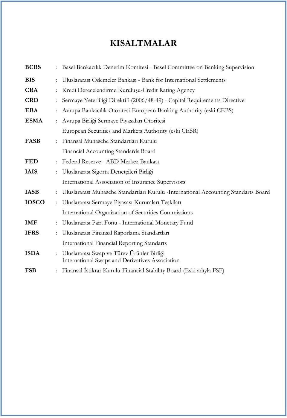 Avrupa Birliği Sermaye Piyasaları Otoritesi European Securities and Markets Authority (eski CESR) FASB : Finansal Muhasebe Standartları Kurulu FED IAIS IASB IOSCO IMF IFRS ISDA FSB Financial