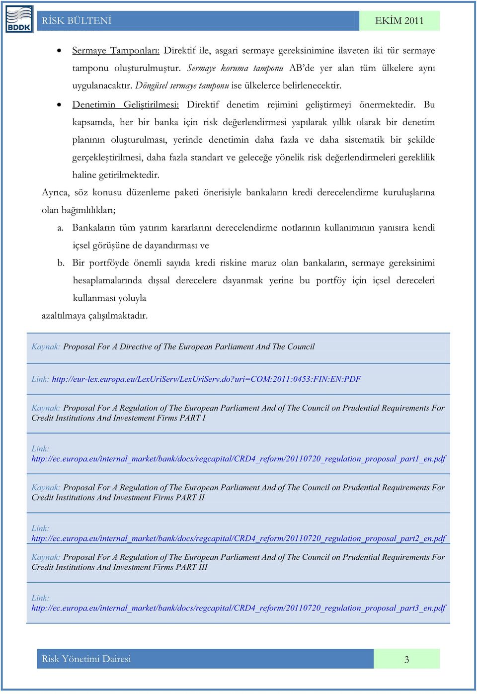 Bu kapsamda, her bir banka için risk değerlendirmesi yapılarak yıllık olarak bir denetim planının oluşturulması, yerinde denetimin daha fazla ve daha sistematik bir şekilde gerçekleştirilmesi, daha