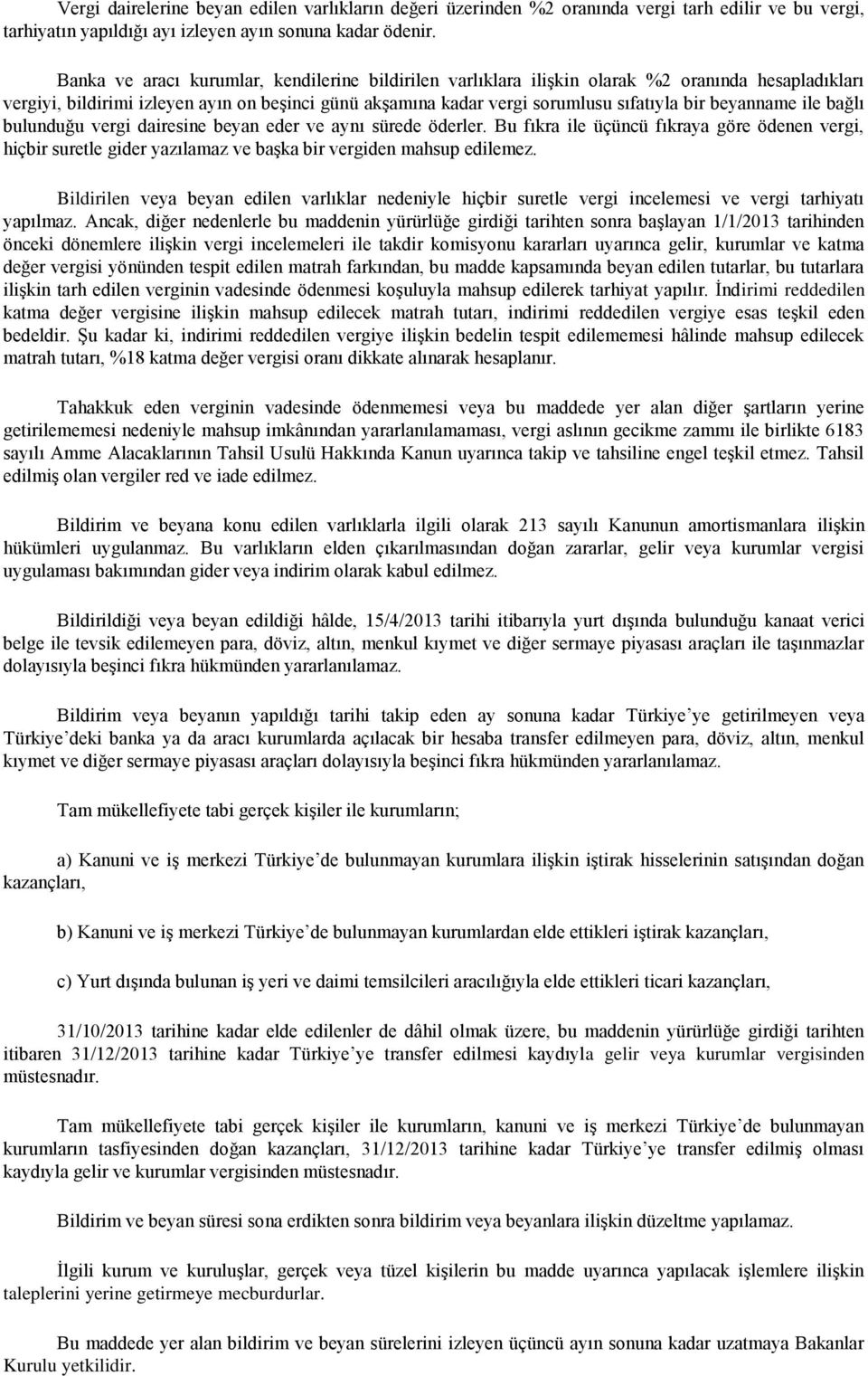 beyanname ile bağlı bulunduğu vergi dairesine beyan eder ve aynı sürede öderler. Bu fıkra ile üçüncü fıkraya göre ödenen vergi, hiçbir suretle gider yazılamaz ve baģka bir vergiden mahsup edilemez.