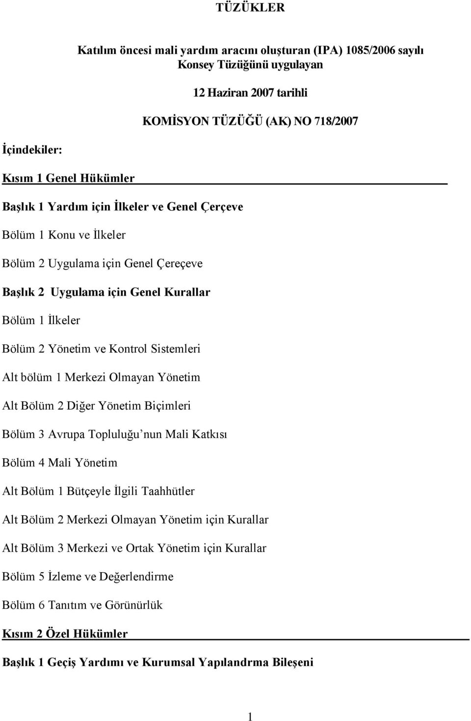 Alt bölüm 1 Merkezi Olmayan Yönetim Alt Bölüm 2 Diğer Yönetim Biçimleri Bölüm 3 Avrupa Topluluğu nun Mali Katkısı Bölüm 4 Mali Yönetim Alt Bölüm 1 Bütçeyle İlgili Taahhütler Alt Bölüm 2 Merkezi