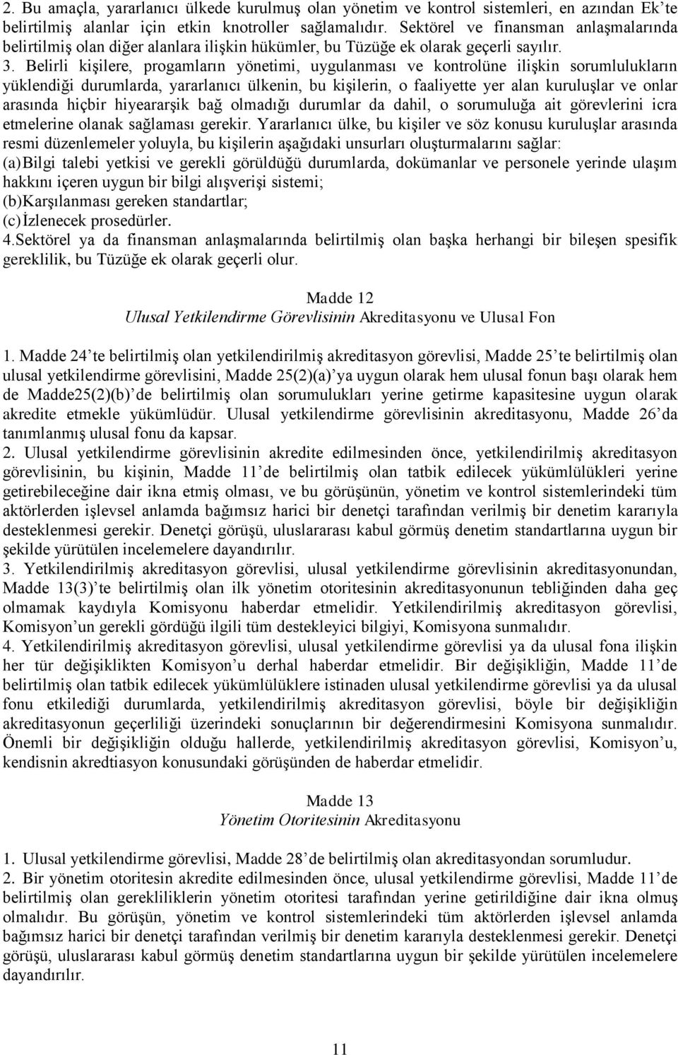 Belirli kişilere, progamların yönetimi, uygulanması ve kontrolüne ilişkin sorumlulukların yüklendiği durumlarda, yararlanıcı ülkenin, bu kişilerin, o faaliyette yer alan kuruluşlar ve onlar arasında