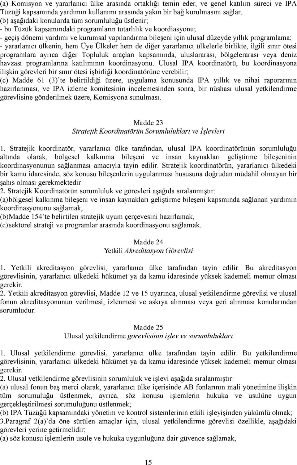 programlama; - yararlanıcı ülkenin, hem Üye Ülkeler hem de diğer yararlanıcı ülkelerle birlikte, ilgili sınır ötesi programlara ayrıca diğer Topluluk araçları kapsamında, uluslararası, bölgelerarası