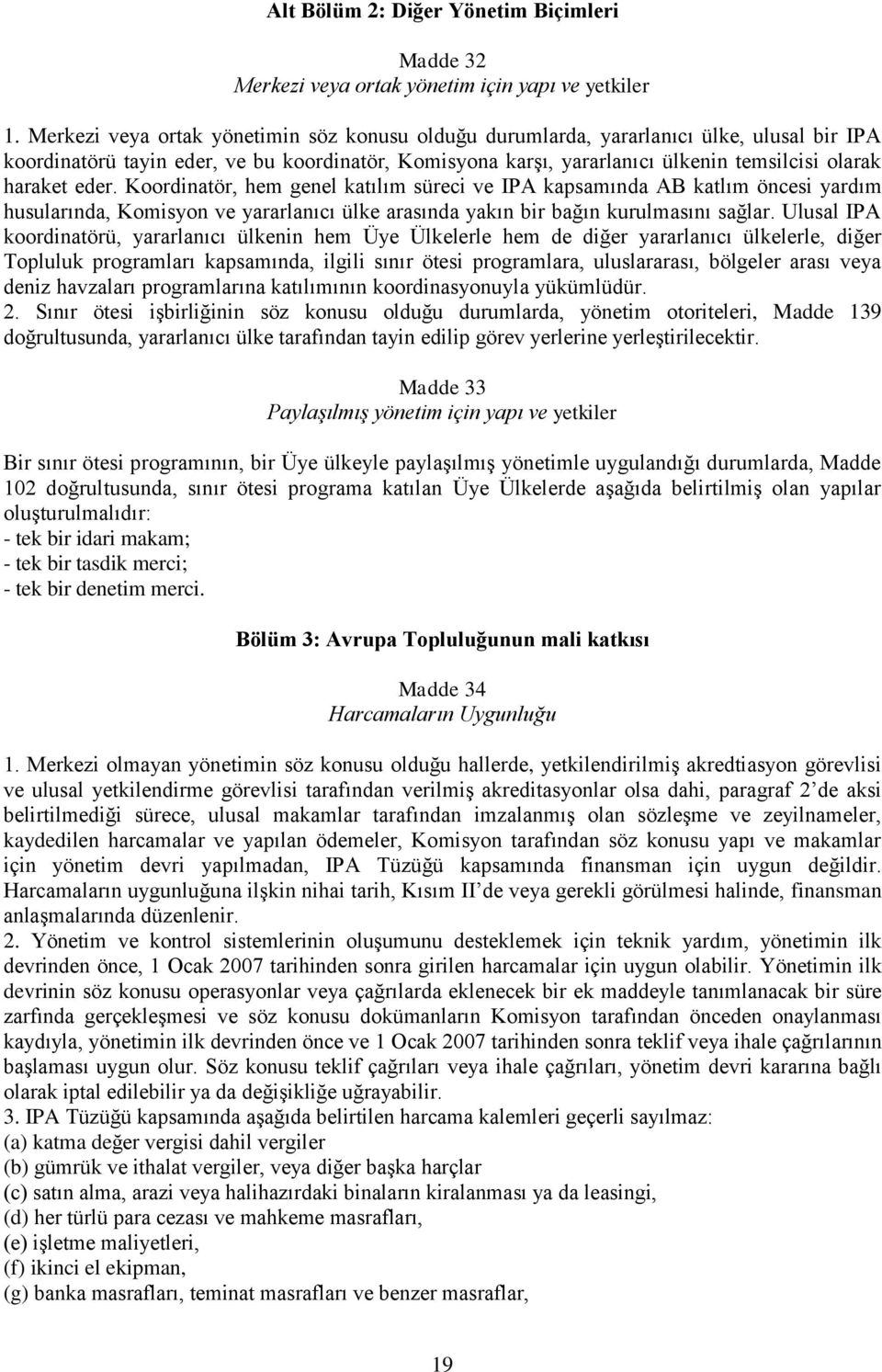 eder. Koordinatör, hem genel katılım süreci ve IPA kapsamında AB katlım öncesi yardım husularında, Komisyon ve yararlanıcı ülke arasında yakın bir bağın kurulmasını sağlar.