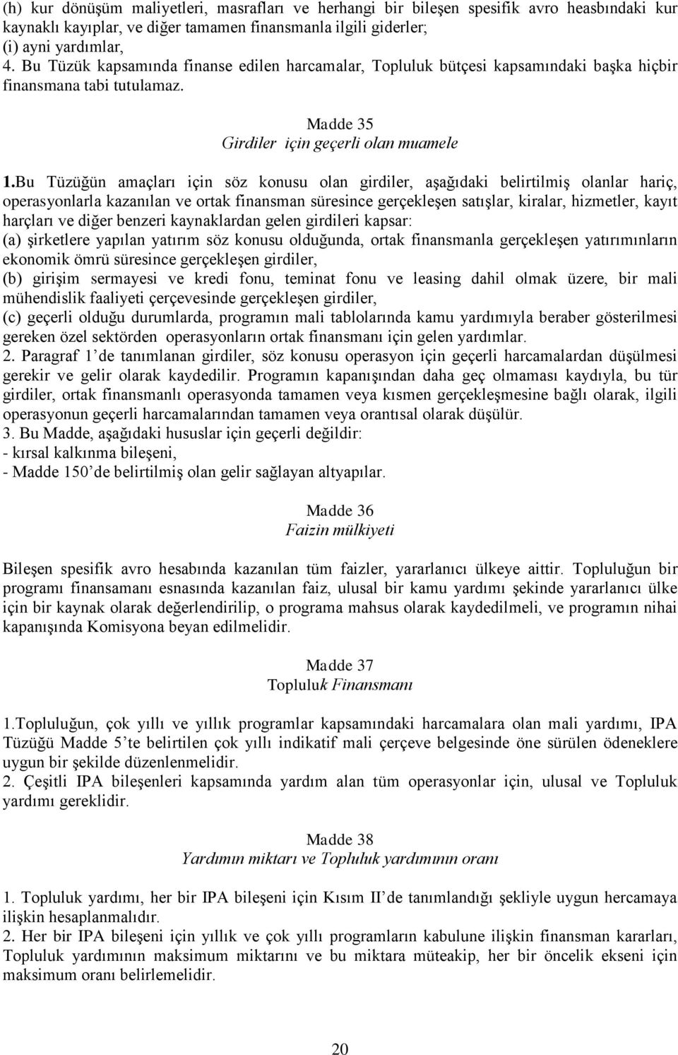 Bu Tüzüğün amaçları için söz konusu olan girdiler, aşağıdaki belirtilmiş olanlar hariç, operasyonlarla kazanılan ve ortak finansman süresince gerçekleşen satışlar, kiralar, hizmetler, kayıt harçları