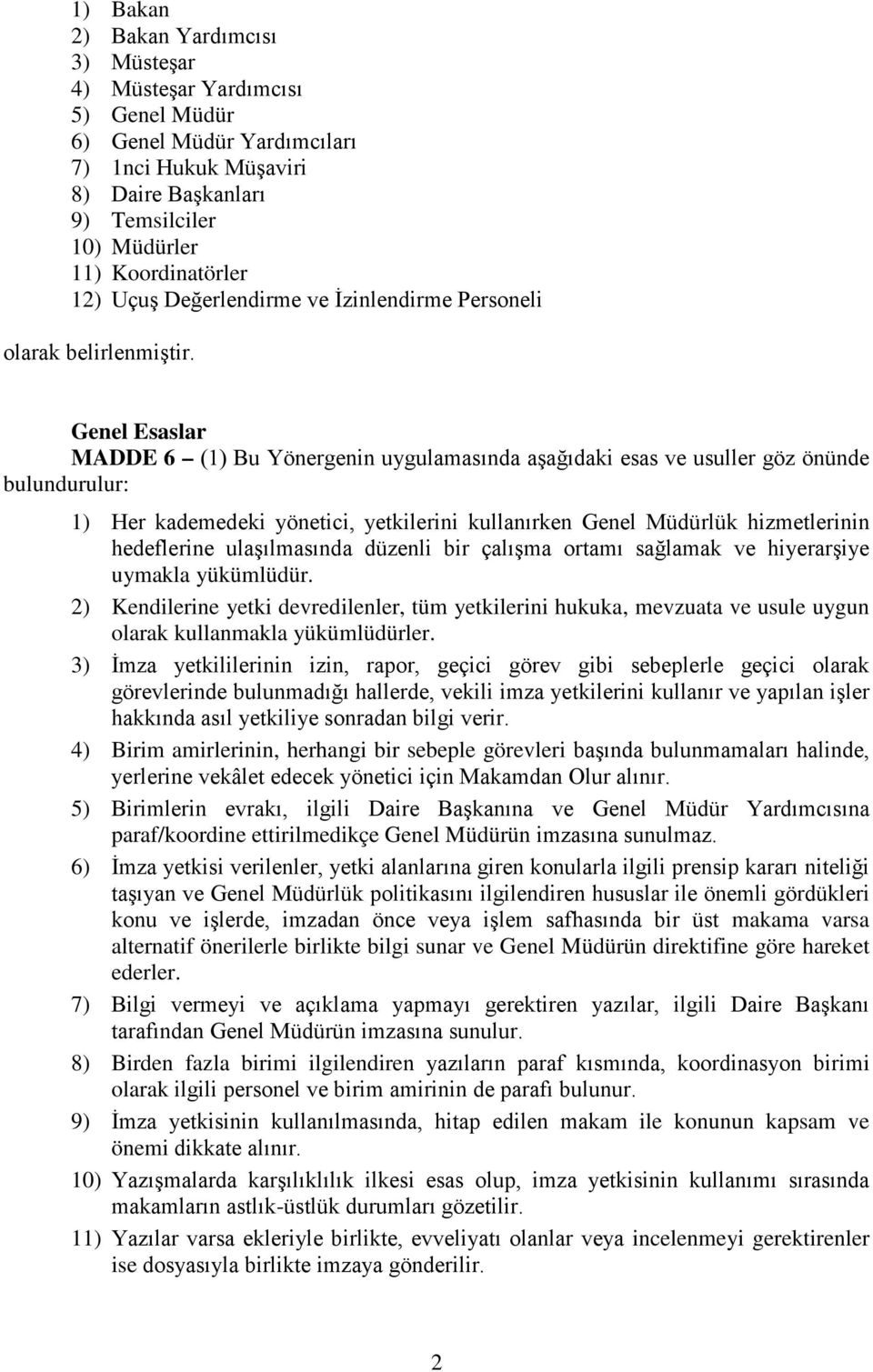 Genel Esaslar MADDE 6 (1) Bu Yönergenin uygulamasında aşağıdaki esas ve usuller göz önünde bulundurulur: 1) Her kademedeki yönetici, yetkilerini kullanırken Genel Müdürlük hizmetlerinin hedeflerine