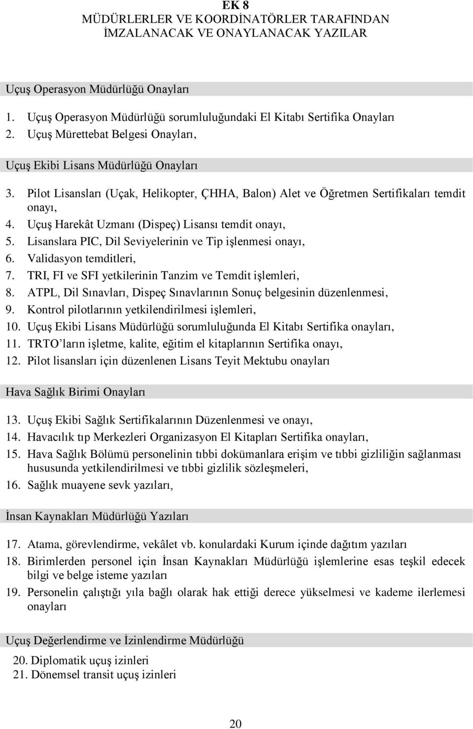 Uçuş Harekât Uzmanı (Dispeç) Lisansı temdit onayı, 5. Lisanslara PIC, Dil Seviyelerinin ve Tip işlenmesi onayı, 6. Validasyon temditleri, 7. TRI, FI ve SFI yetkilerinin Tanzim ve Temdit işlemleri, 8.