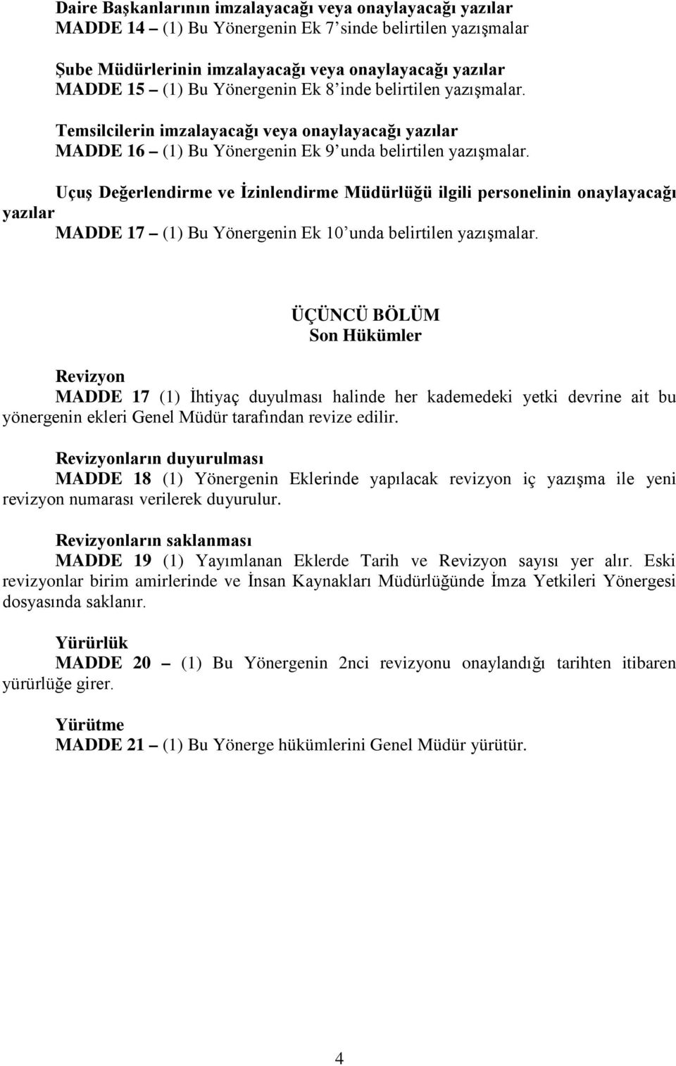 Uçuş Değerlendirme ve İzinlendirme Müdürlüğü ilgili personelinin onaylayacağı yazılar MADDE 17 (1) Bu Yönergenin Ek 10 unda belirtilen yazışmalar.