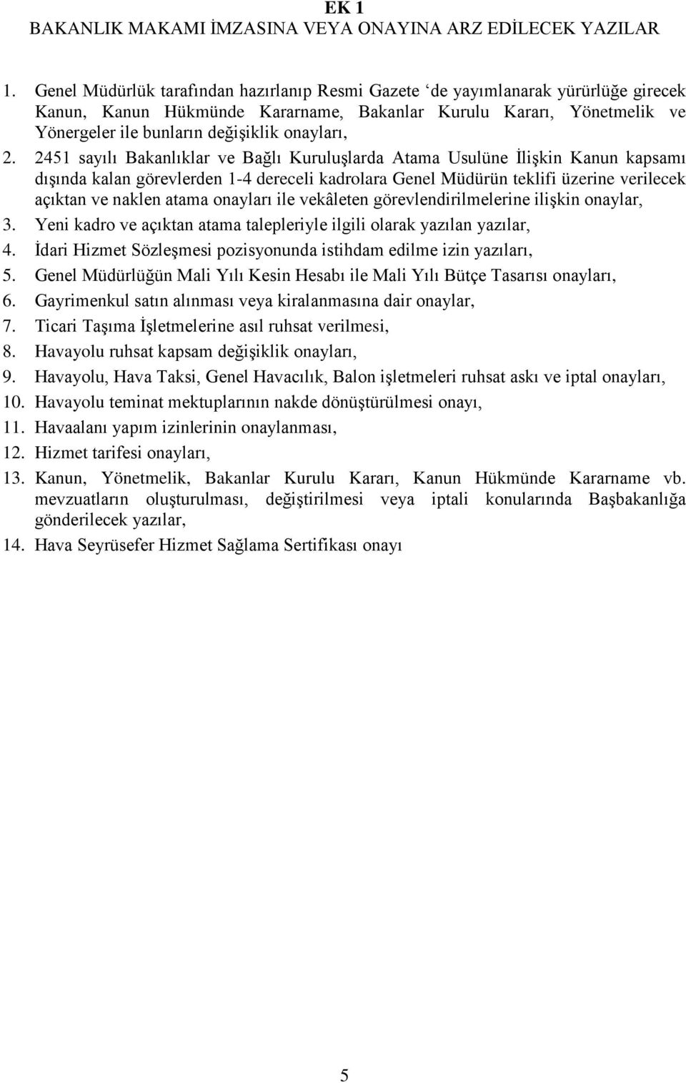 2. 2451 sayılı Bakanlıklar ve Bağlı Kuruluşlarda Atama Usulüne İlişkin Kanun kapsamı dışında kalan görevlerden 1-4 dereceli kadrolara Genel Müdürün teklifi üzerine verilecek açıktan ve naklen atama