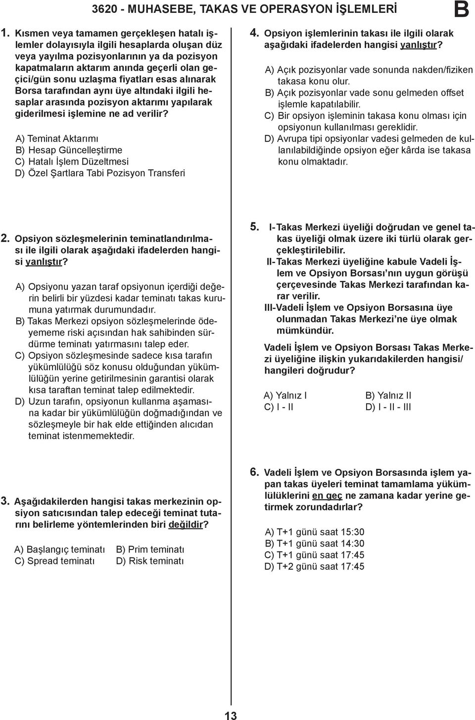 fiyatları esas alınarak orsa tarafından aynı üye altındaki ilgili hesaplar arasında pozisyon aktarımı yapılarak giderilmesi işlemine ne ad verilir?