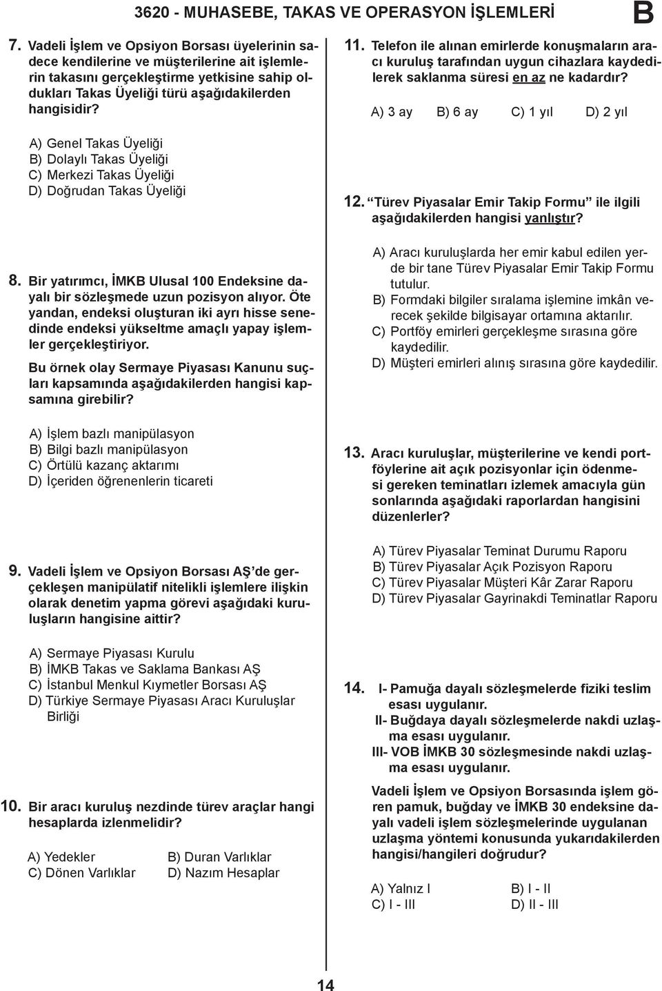 A) Genel Takas Üyeliği ) Dolaylı Takas Üyeliği C) Merkezi Takas Üyeliği D) Doğrudan Takas Üyeliği 8. ir yatırımcı, İMK Ulusal 100 Endeksine dayalı bir sözleşmede uzun pozisyon alıyor.