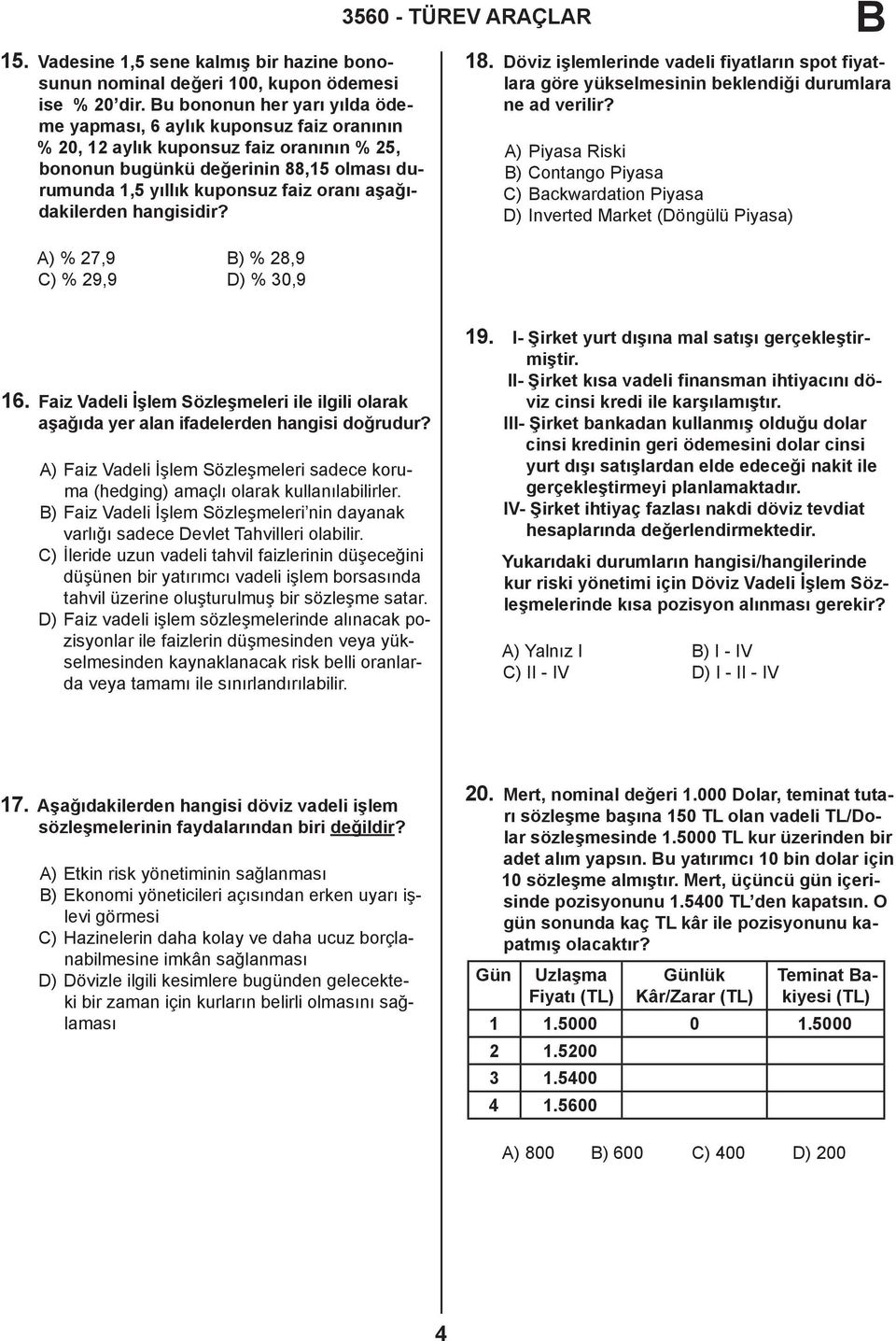 aşağıdakilerden hangisidir? 18. Döviz işlemlerinde vadeli fiyatların spot fiyatlara göre yükselmesinin beklendiği durumlara ne ad verilir?