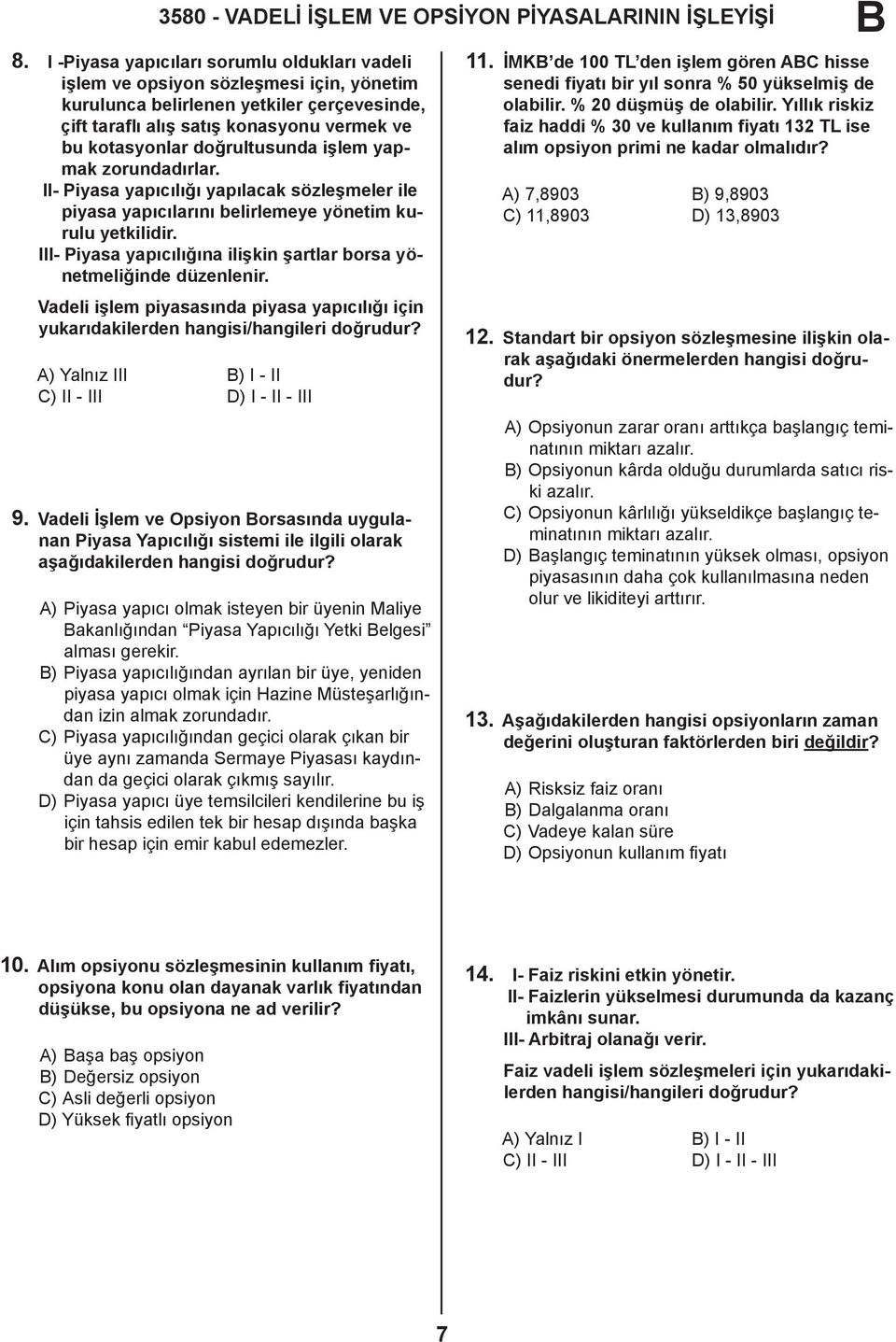 doğrultusunda işlem yapmak zorundadırlar. II- Piyasa yapıcılığı yapılacak sözleşmeler ile piyasa yapıcılarını belirlemeye yönetim kurulu yetkilidir.